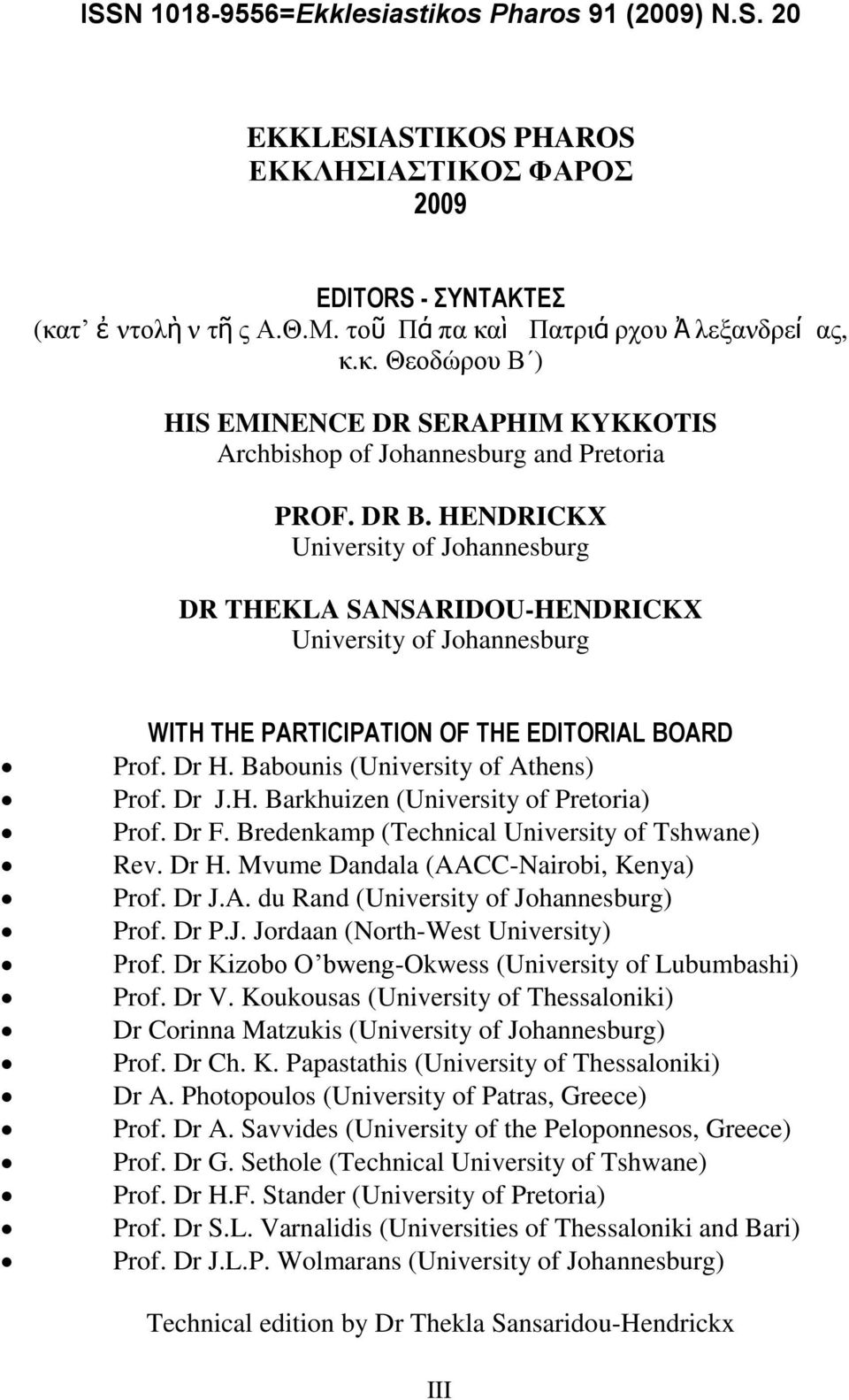Dr J.H. Barkhuizen (University of Pretoria) Prof. Dr F. Bredenkamp (Technical University of Tshwane) Rev. Dr H. Mvume Dandala (AACC-Nairobi, Kenya) Prof. Dr J.A. du Rand (University of Johannesburg) Prof.