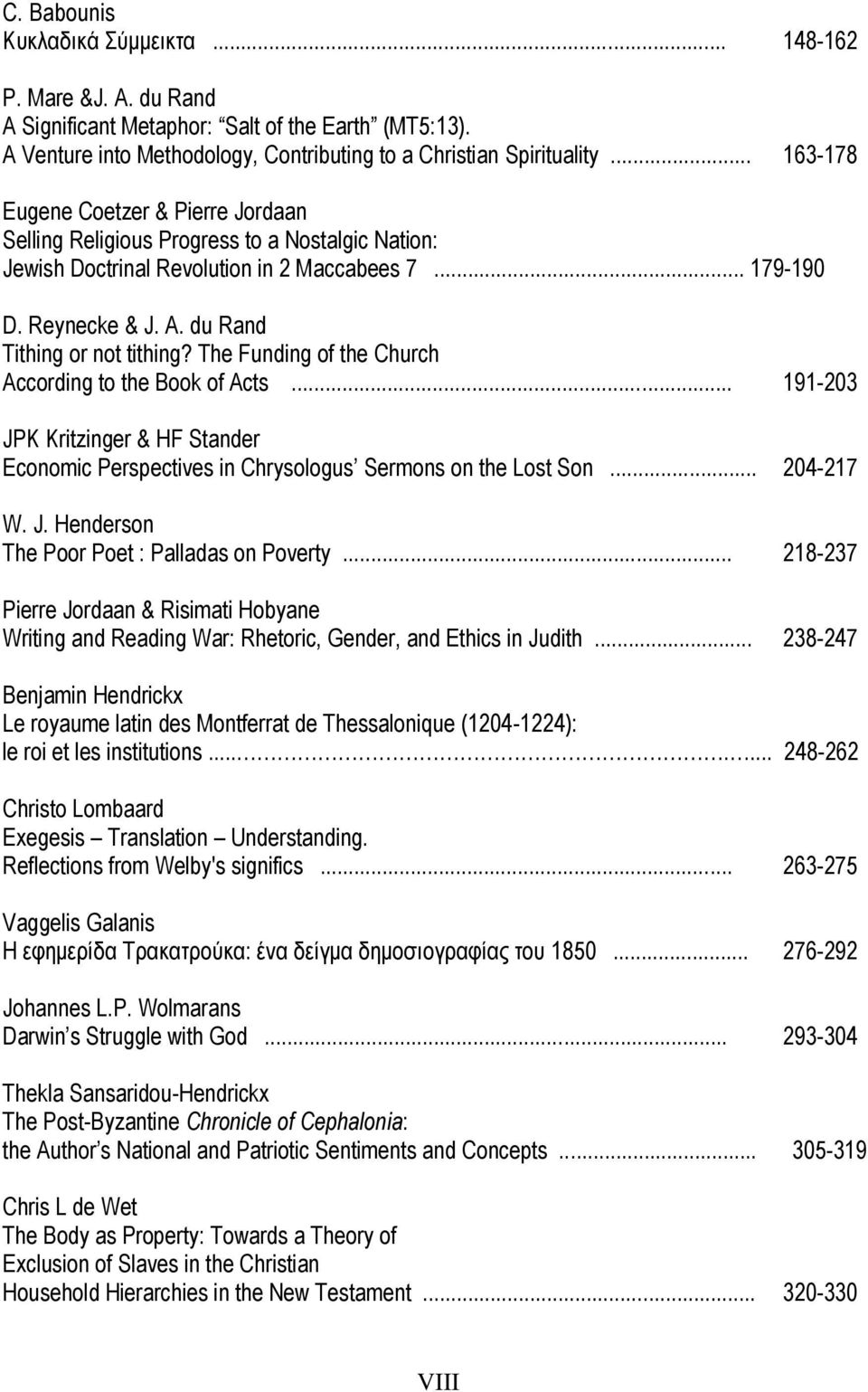 The Funding of the Church According to the Book of Acts... 191-203 JPK Kritzinger & HF Stander Economic Perspectives in Chrysologus Sermons on the Lost Son... 204-217 W. J. Henderson The Poor Poet : Palladas on Poverty.