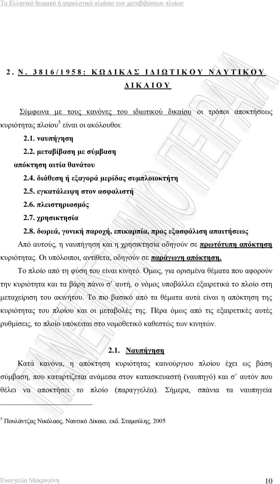 δωρεά, γονική παροχή, επικαρπία, προς εξασφάλιση απαιτήσεως Από αυτούς, η ναυπήγηση και η χρησικτησία οδηγούν σε πρωτότυπη απόκτηση κυριότητας. Οι υπόλοιποι, αντίθετα, οδηγούν σε παράγωγη απόκτηση.