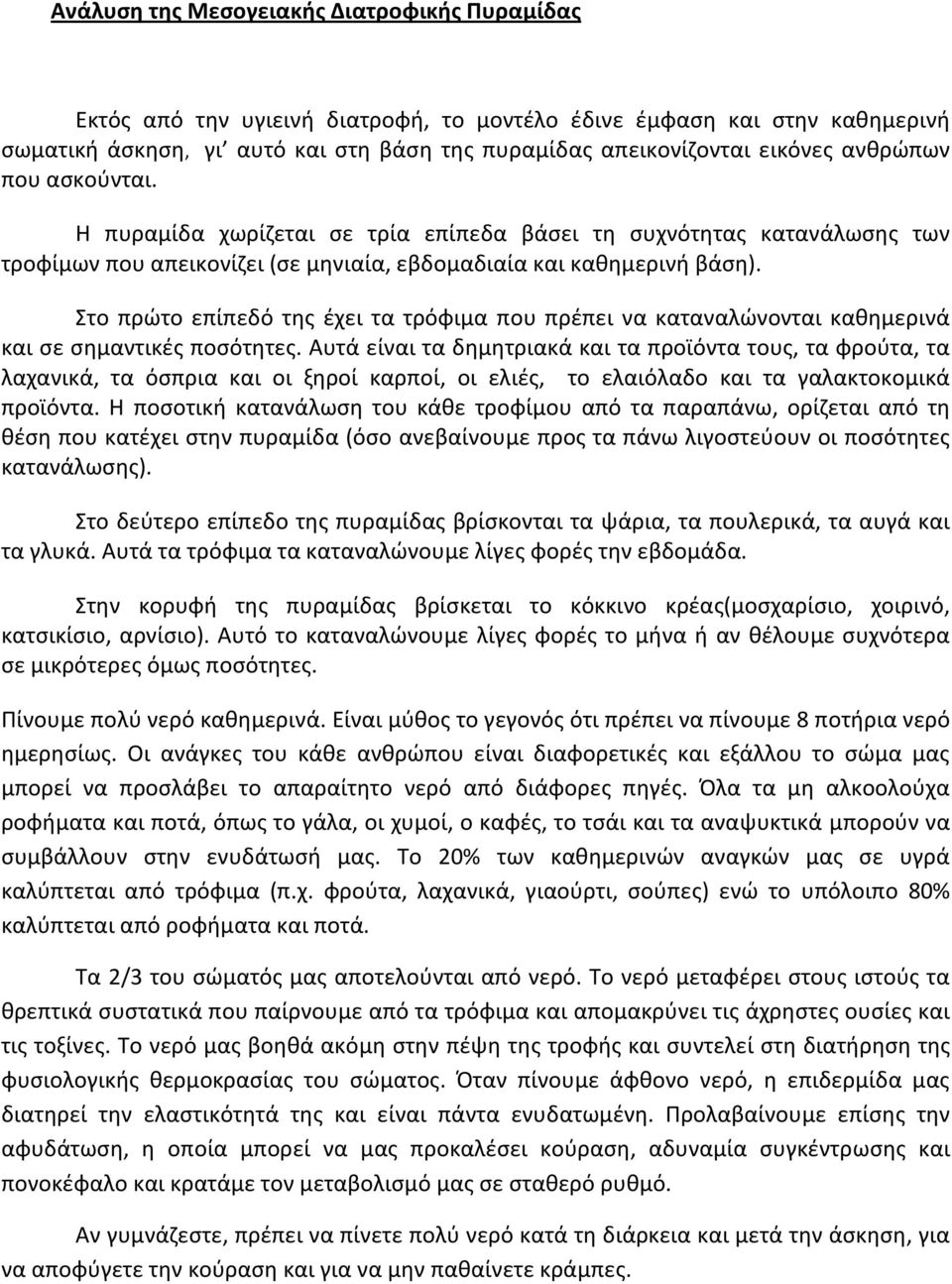 Στο πρώτο επίπεδό της έχει τα τρόφιμα που πρέπει να καταναλώνονται καθημερινά και σε σημαντικές ποσότητες.