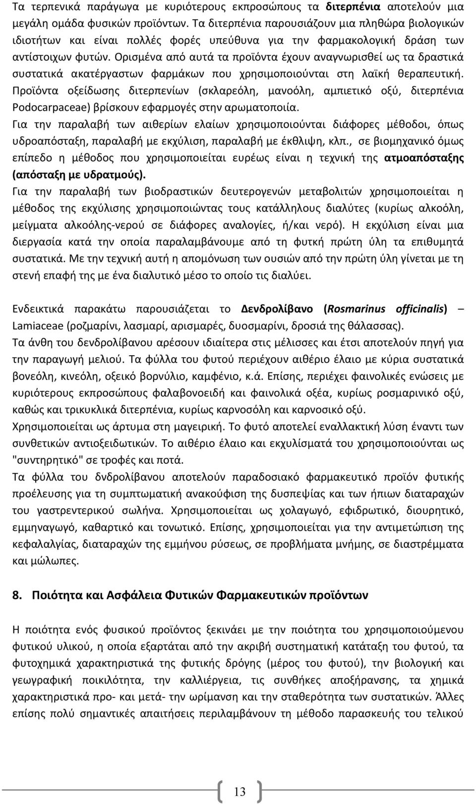 Ορισμένα από αυτά τα προϊόντα έχουν αναγνωρισθεί ως τα δραστικά συστατικά ακατέργαστων φαρμάκων που χρησιμοποιούνται στη λαϊκή θεραπευτική.