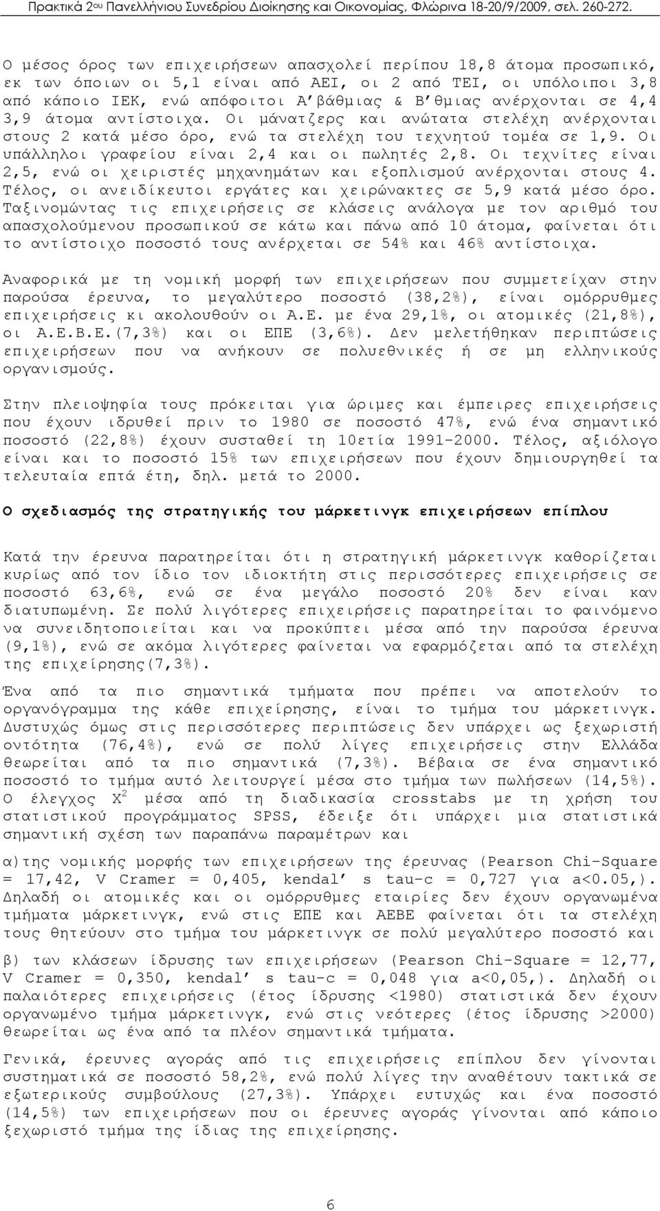 Οι τεχνίτες είναι 2,5, ενώ οι χειριστές μηχανημάτων και εξοπλισμού ανέρχονται στους 4. Τέλος, οι ανειδίκευτοι εργάτες και χειρώνακτες σε 5,9 κατά μέσο όρο.
