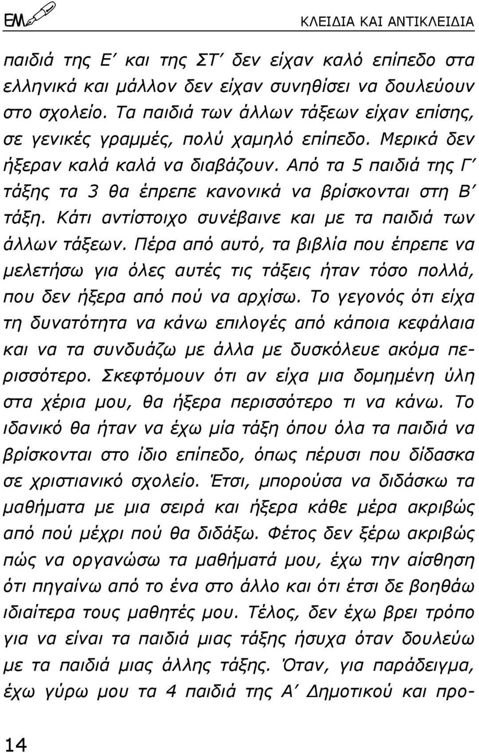 Από τα 5 παιδιά της Γ τάξης τα 3 θα έπρεπε κανονικά να βρίσκονται στη Β τάξη. Κάτι αντίστοιχο συνέβαινε και µε τα παιδιά των άλλων τάξεων.