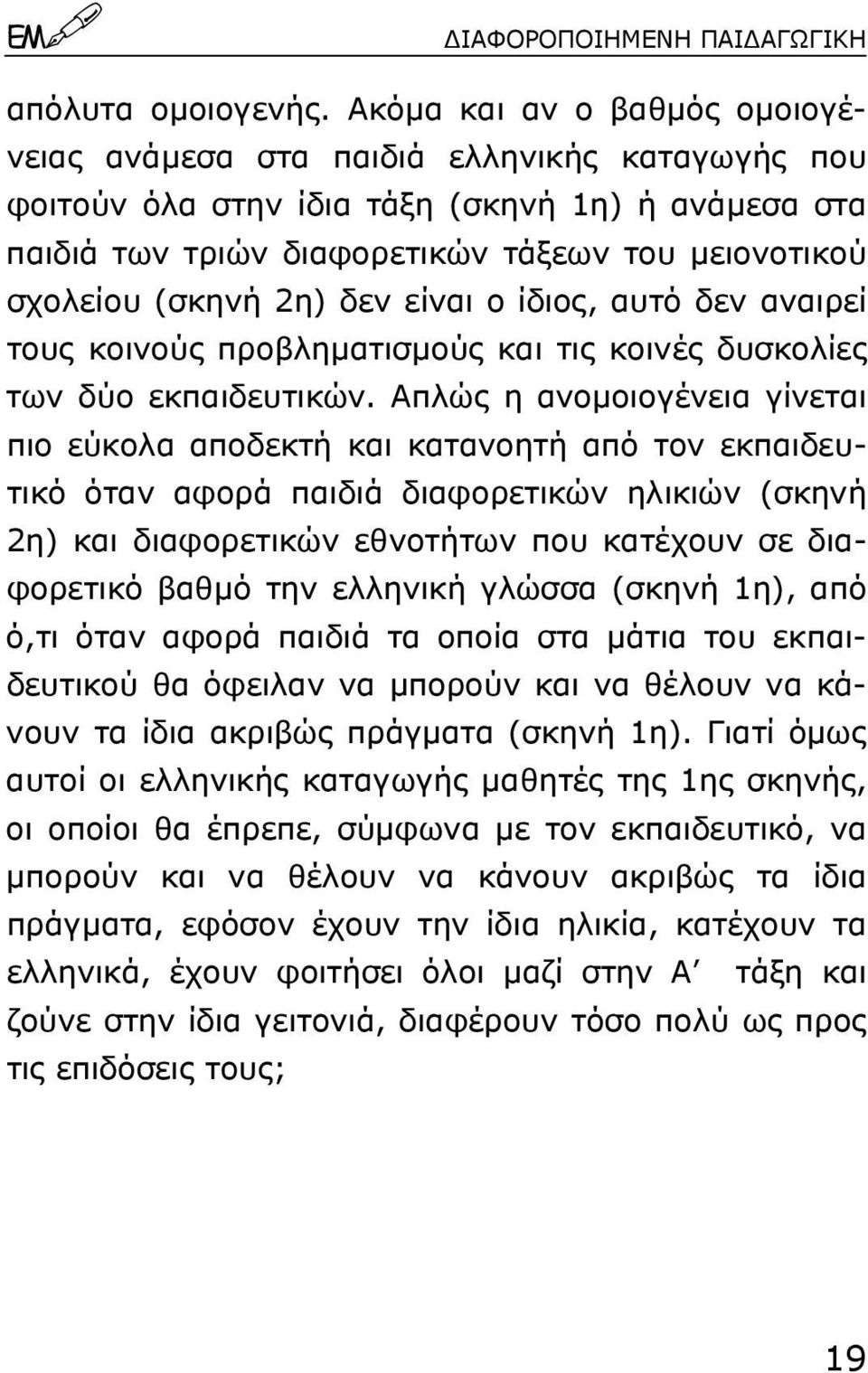 2η) δεν είναι ο ίδιος, αυτό δεν αναιρεί τους κοινούς προβληµατισµούς και τις κοινές δυσκολίες των δύο εκπαιδευτικών.