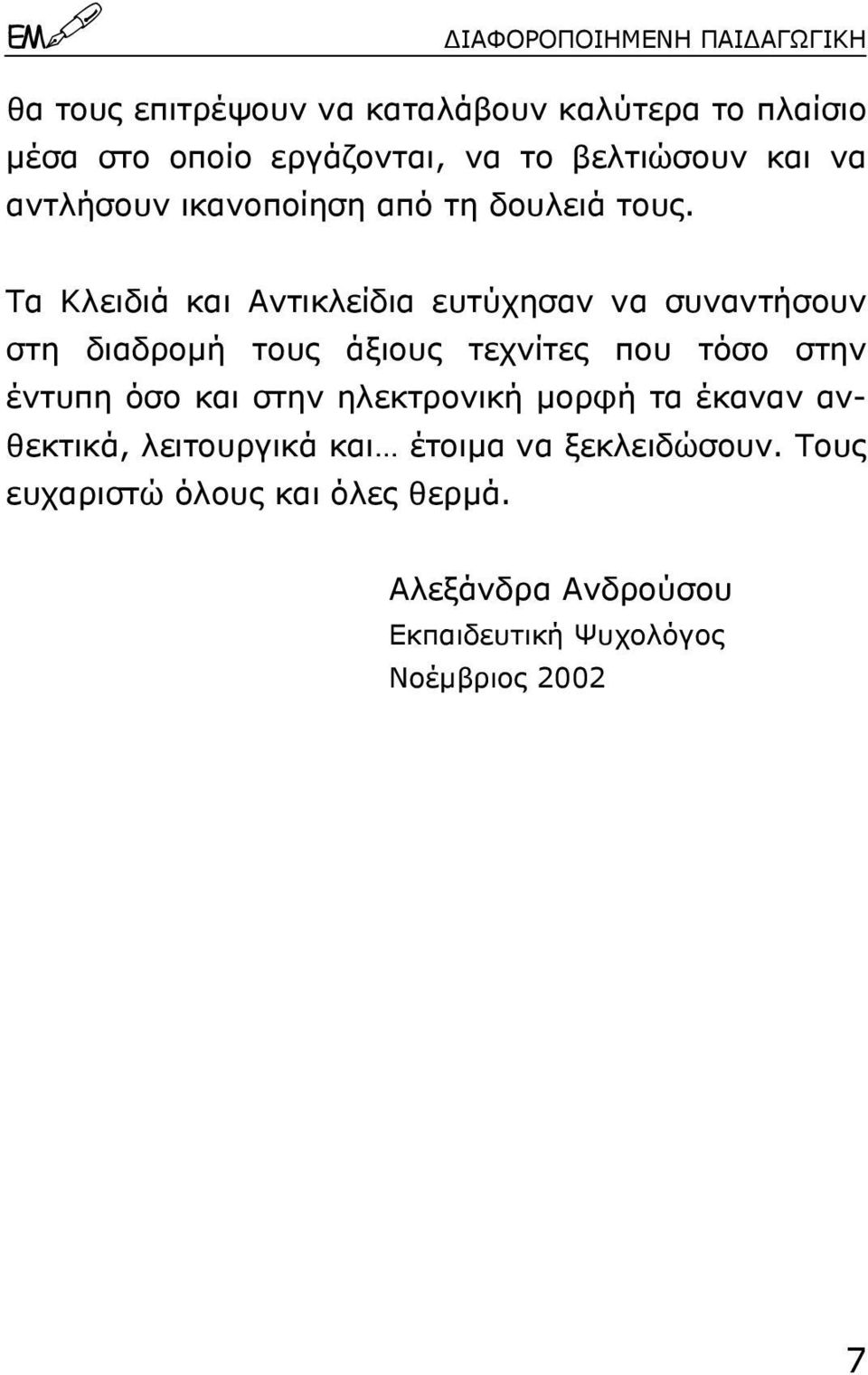Tα Kλειδιά και Aντικλείδια ευτύχησαν να συναντήσουν στη διαδροµή τους άξιους τεχνίτες που τόσο στην έντυπη όσο και