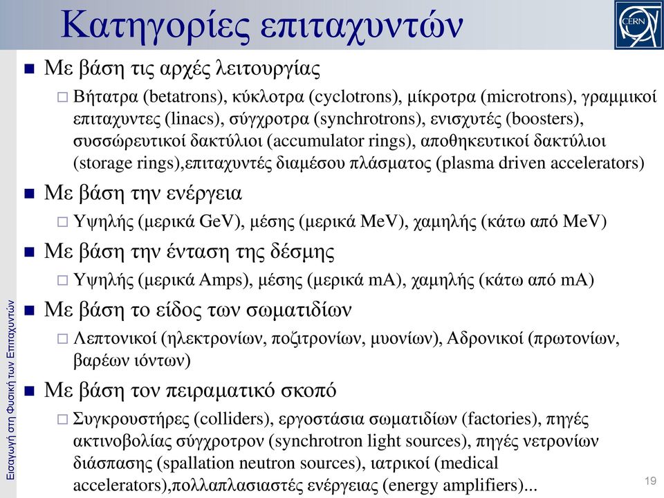 MeV), χαμηλής (κάτω από MeV) Με βάση την ένταση της δέσμης Υψηλής (μερικά Amps), μέσης (μερικά ma), χαμηλής (κάτω από ma) Με βάση το είδος των σωματιδίων Λεπτονικοί (ηλεκτρονίων, ποζιτρονίων,