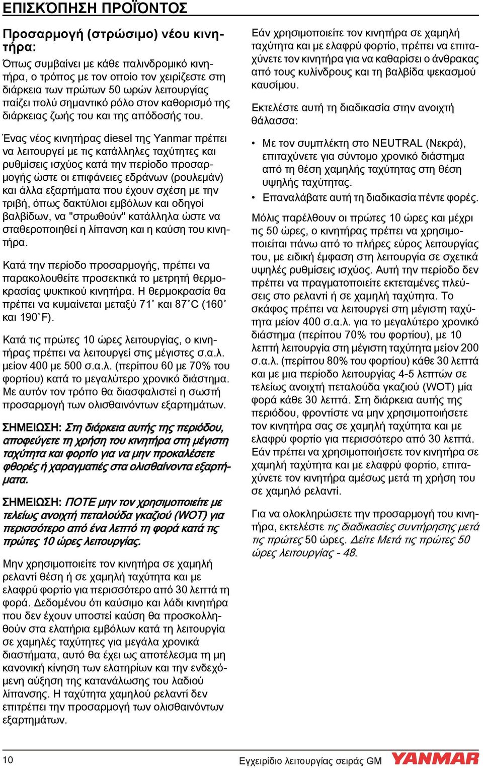 Ένας νέος κινητήρας diesel της Yanmar πρέπει να λειτουργεί με τις κατάλληλες ταχύτητες και ρυθμίσεις ισχύος κατά την περίοδο προσαρμογής ώστε οι επιφάνειες εδράνων (ρουλεμάν) και άλλα εξαρτήματα που