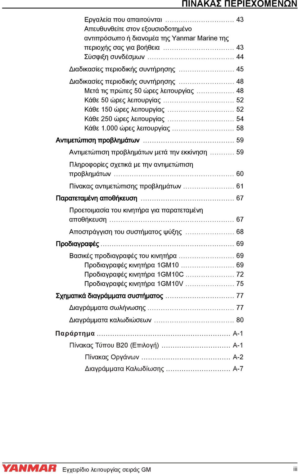 .. 52 Κάθε 250 ώρες λειτουργίας... 54 Κάθε 1.000 ώρες λειτουργίας... 58 Αντιμετώπιση προβλημάτων... 59 Αντιμετώπιση προβλημάτων μετά την εκκίνηση.