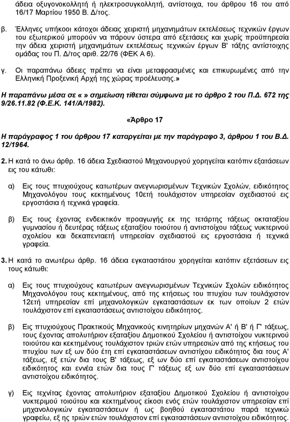 τεχνικών έργων Β' τάξης αντίστοιχης οµάδας του Π. /τος αριθ. 22/76 (ΦΕΚ Α 6). γ. Οι παραπάνω άδειες πρέπει να είναι µεταφρασµένες και επικυρωµένες από την Ελληνική Προξενική Αρχή της χώρας προέλευσης.