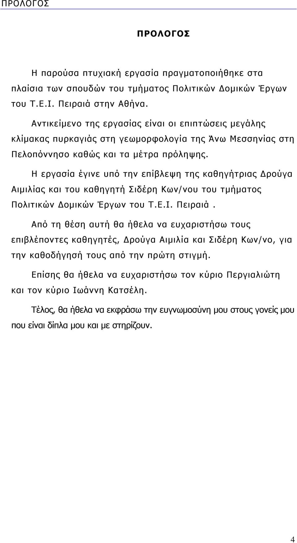 Η εργασία έγινε υπό την επίβλεψη της καθηγήτριας Δρούγα Αιμιλίας και του καθηγητή Σιδέρη Κων/νου του τμήματος Πολιτικών Δομικών Έργων του Τ.Ε.Ι. Πειραιά.