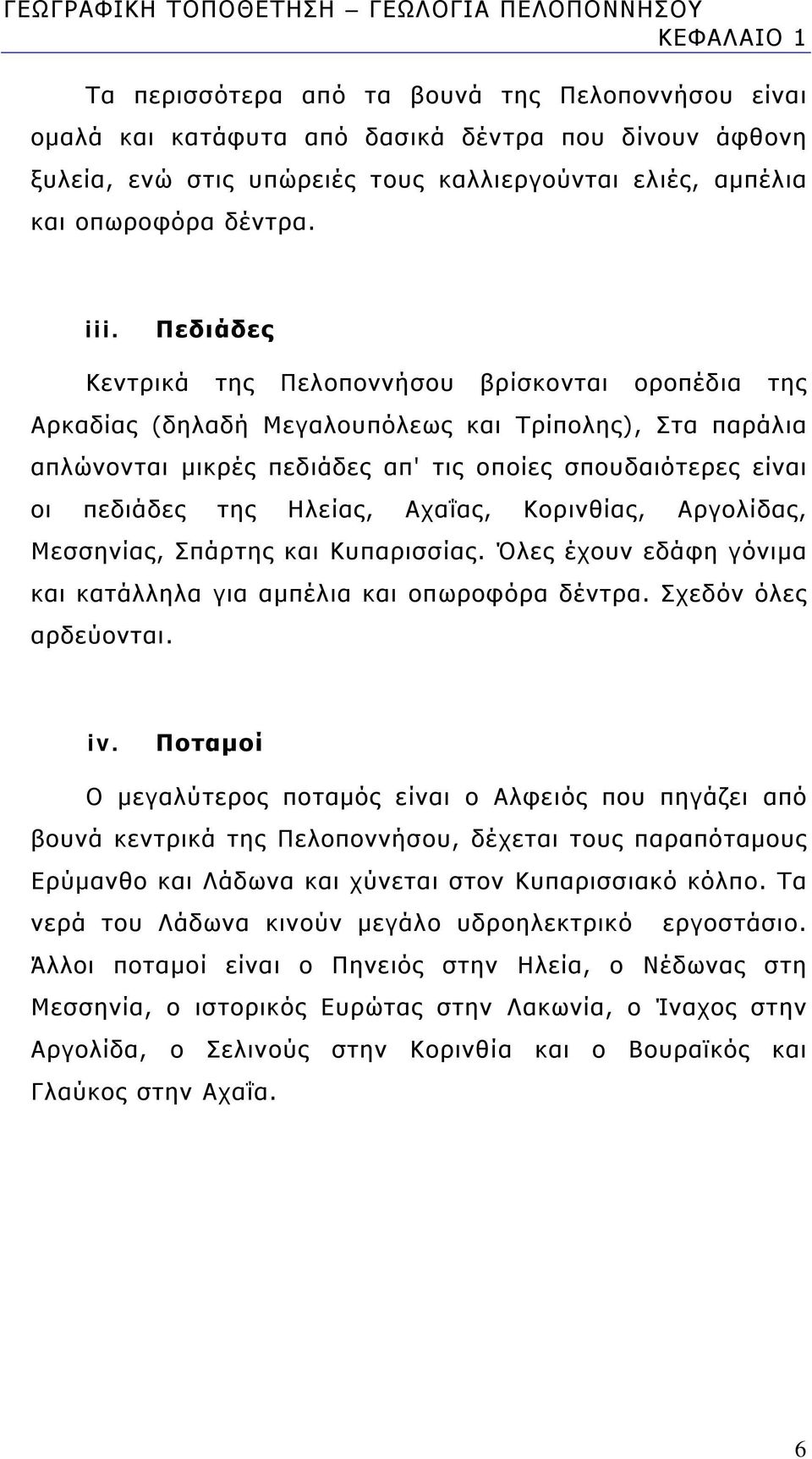 Πεδιάδες Κεντρικά της Πελοποννήσου βρίσκονται οροπέδια της Αρκαδίας (δηλαδή Μεγαλουπόλεως και Τρίπολης), Στα παράλια απλώνονται μικρές πεδιάδες απ' τις οποίες σπουδαιότερες είναι οι πεδιάδες της