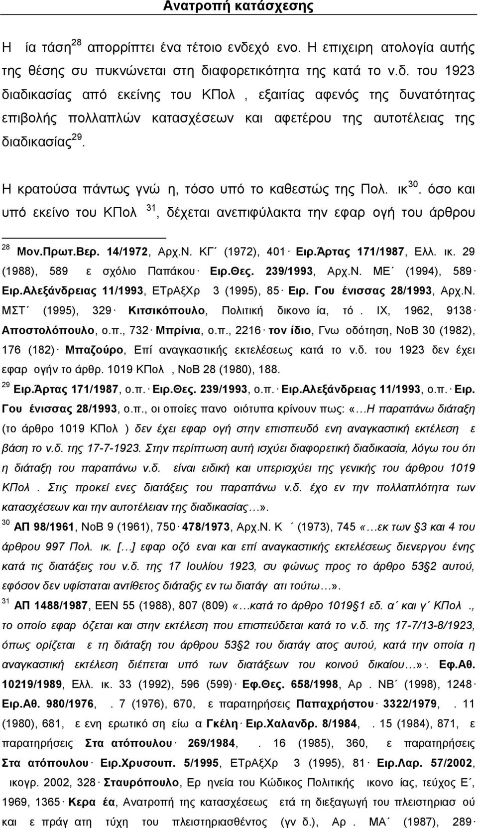 Άρτας 171/1987, Ελλ.Δικ. 29 (1988), 589 με σχόλιο Παπάκου Ειρ.Θες. 239/1993, Αρχ.Ν. ΜΕ (1994), 589 Ειρ.Αλεξάνδρειας 11/1993, ΕΤρΑξΧρΔ 3 (1995), 85 Ειρ. Γουμένισσας 28/1993, Αρχ.Ν. ΜΣΤ (1995), 329 Κιτσικόπουλο, Πολιτική δικονομία, τόμ.