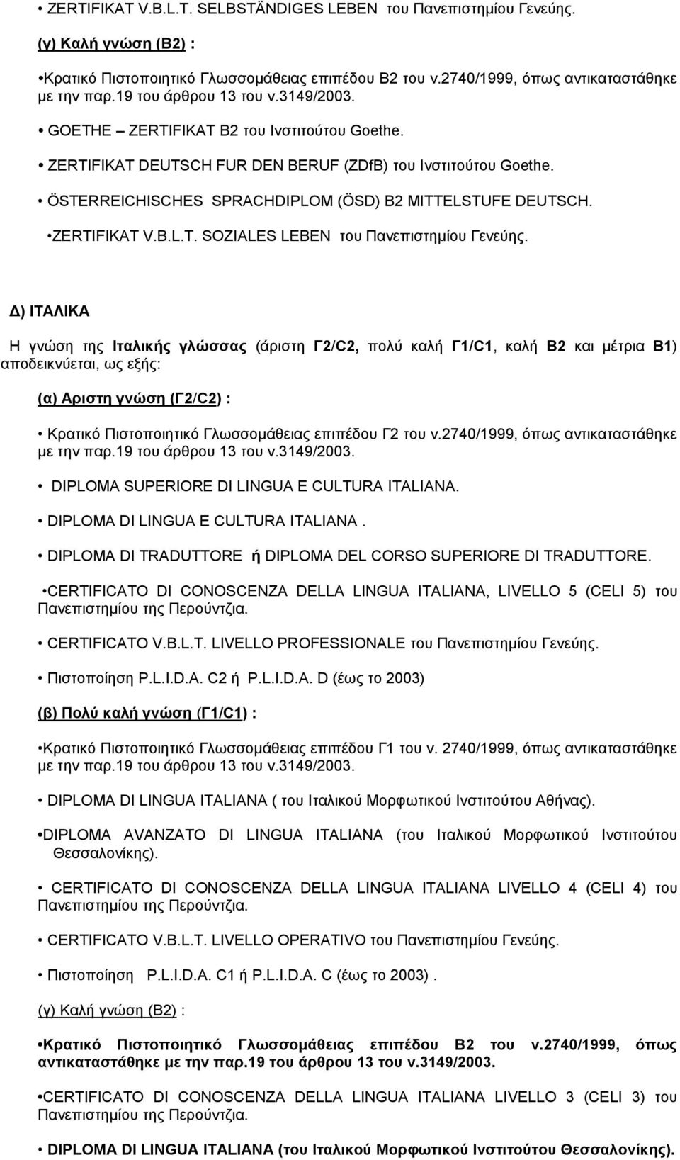 Δ) ΙΤΑΛΙΚΑ Η γνώση της Ιταλικής γλώσσας (άριστη Γ2/C2, πολύ καλή Γ1/C1, καλή Β2 και μέτρια Β1) DIPLOMA SUPERIORE DI LINGUA E CULTURA ITALIANA. DIPLOMA DI LINGUA E CULTURA ITALIANA.