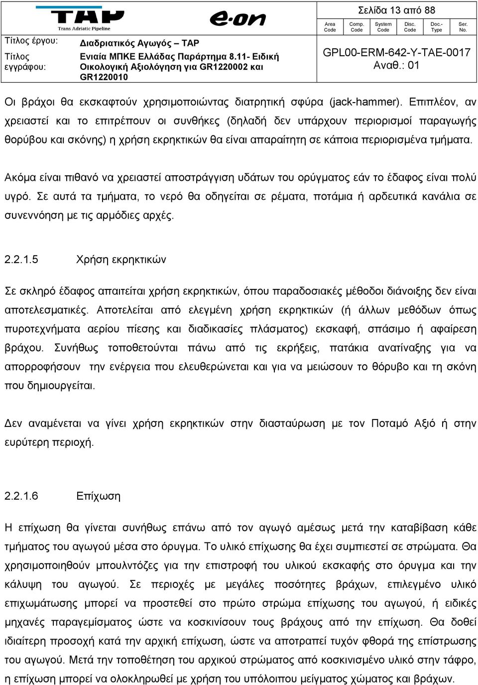 Ακόμα είναι πιθανό να χρειαστεί αποστράγγιση υδάτων του ορύγματος εάν το έδαφος είναι πολύ υγρό.