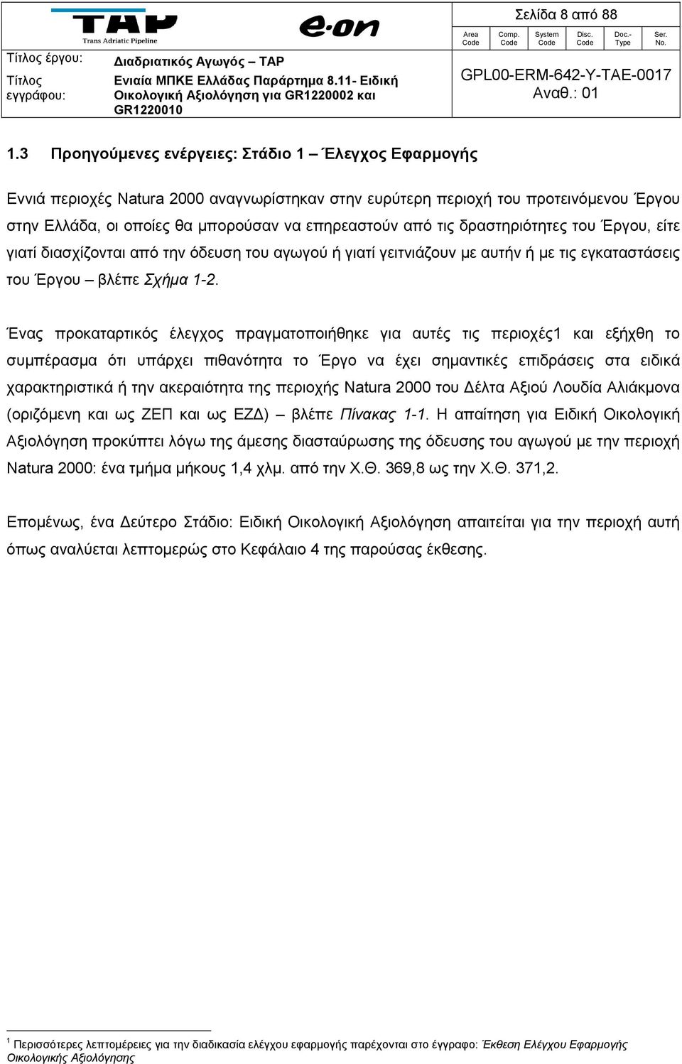 δραστηριότητες του Έργου, είτε γιατί διασχίζονται από την όδευση του αγωγού ή γιατί γειτνιάζουν με αυτήν ή με τις εγκαταστάσεις του Έργου βλέπε Σχήμα 1-2.
