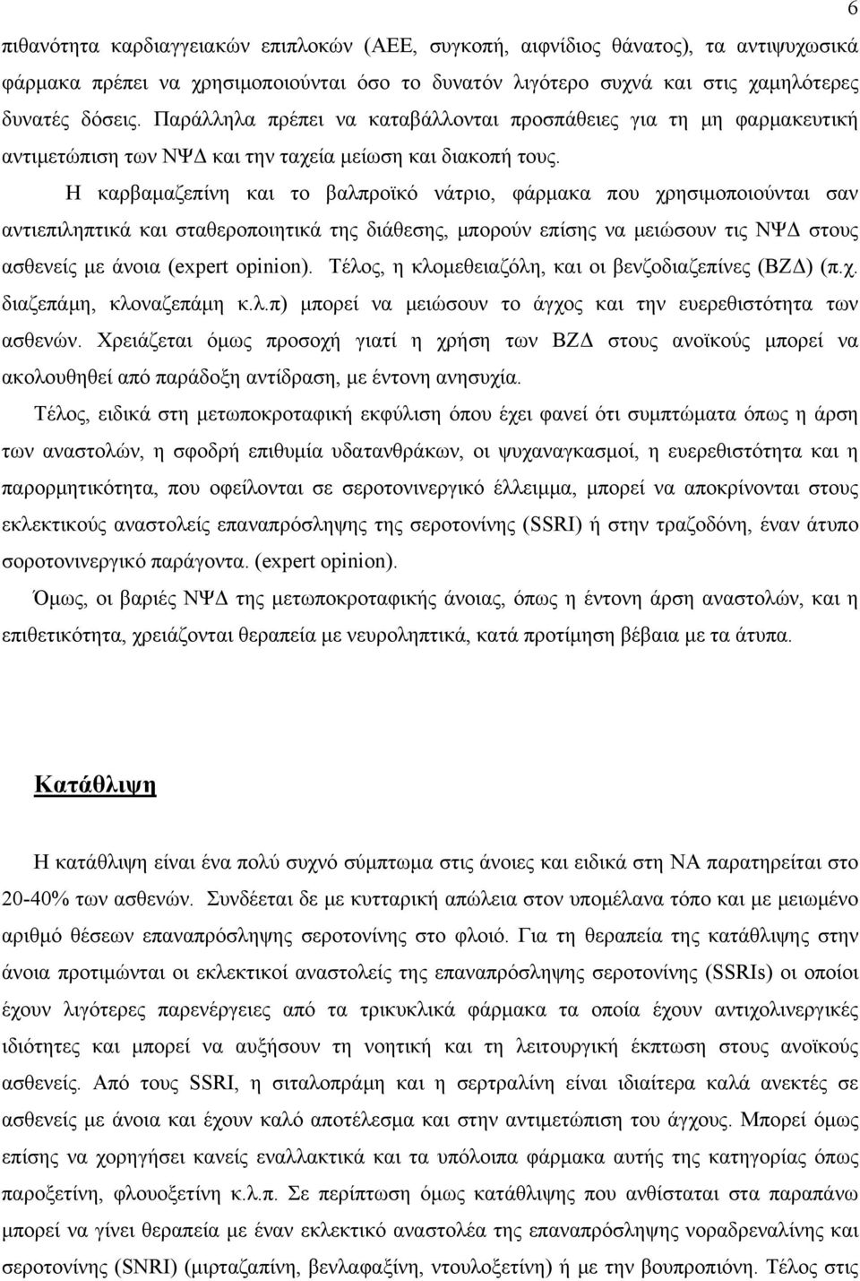 Η καρβαμαζεπίνη και το βαλπροϊκό νάτριο, φάρμακα που χρησιμοποιούνται σαν αντιεπιληπτικά και σταθεροποιητικά της διάθεσης, μπορούν επίσης να μειώσουν τις ΝΨΔ στους ασθενείς με άνοια (expert opinion).