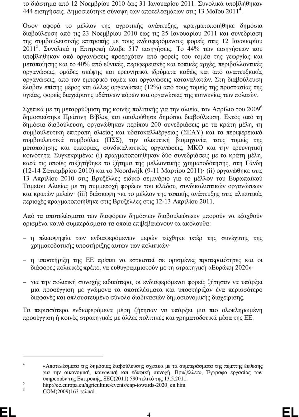 ενδιαφερόμενους φορείς στις 12 Ιανουαρίου 2011 5. Συνολικά η Επιτροπή έλαβε 517 εισηγήσεις.