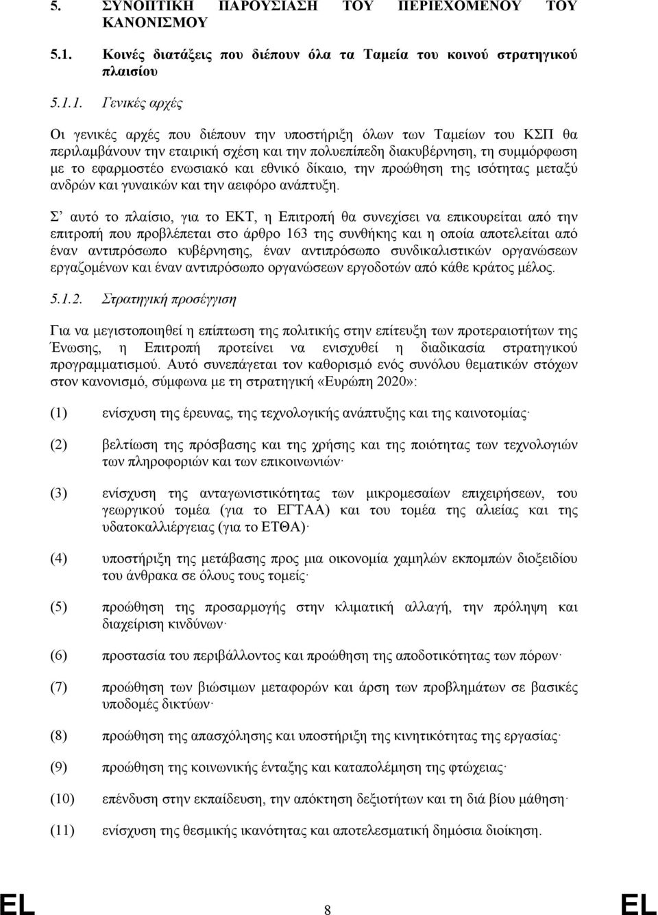 1. Γενικές αρχές Οι γενικές αρχές που διέπουν την υποστήριξη όλων των Ταμείων του ΚΣΠ θα περιλαμβάνουν την εταιρική σχέση και την πολυεπίπεδη διακυβέρνηση, τη συμμόρφωση με το εφαρμοστέο ενωσιακό και