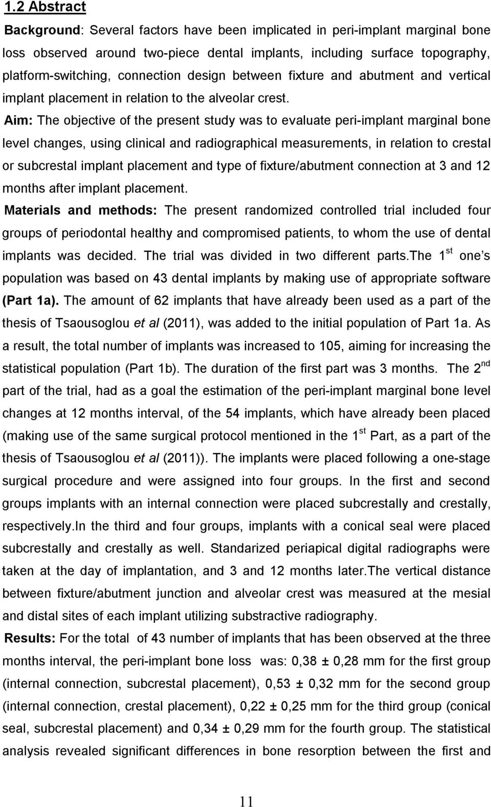 Aim: The objective of the present study was to evaluate peri-implant marginal bone level changes, using clinical and radiographical measurements, in relation to crestal or subcrestal implant