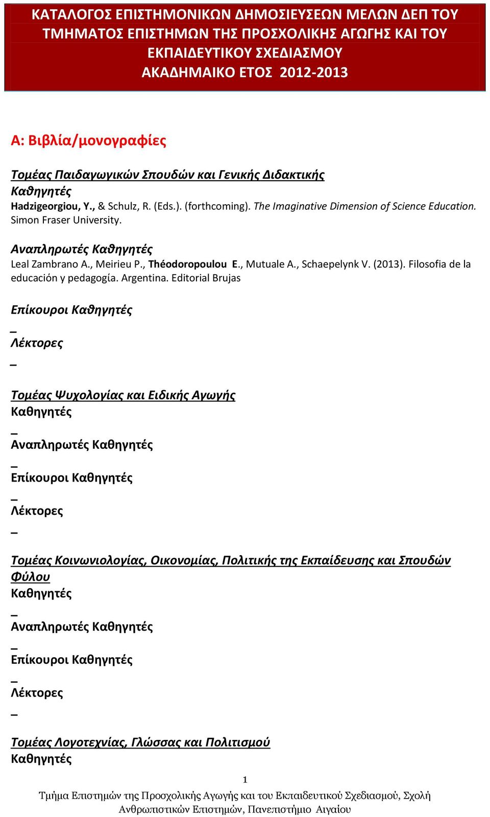 Simon Fraser University. Αναπληρωτές Leal Ζambrano A., Meirieu P., Théodoropoulou E., Mutuale A., Schaepelynk V. (2013). Filosofia de la educaciόn y pedagogίa. Argentina.