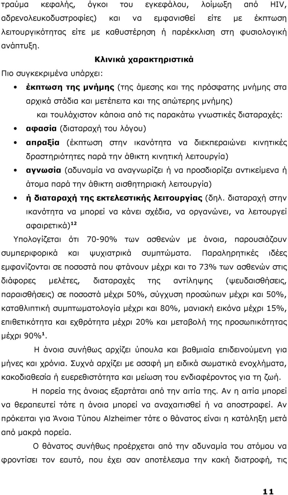 διαταραχές: αφασία (διαταραχή του λόγου) απραξία (έκπτωση στην ικανότητα να διεκπεραιώνει κινητικές δραστηριότητες παρά την άθικτη κινητική λειτουργία) αγνωσία (αδυναμία να αναγνωρίζει ή να