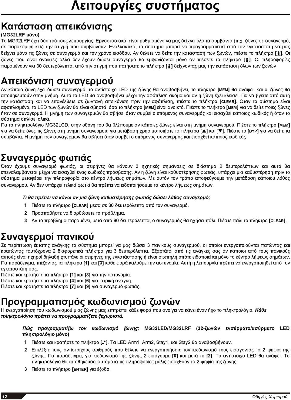 Αν θέλετε να δείτε την κατάσταση των ζωνών, πιέστε το πλήκτρο [ ]. Οι ζώνες που είναι ανοικτές αλλά δεν έχουν δώσει συναγερμό θα εμφανίζονται μόνο αν πιέσετε το πλήκτρο [ ].