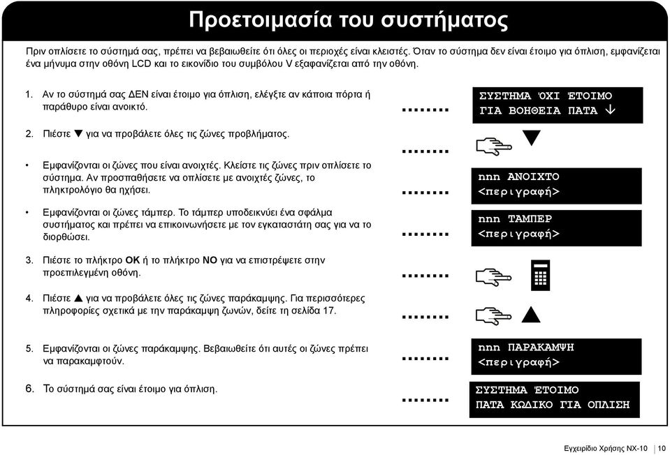 Αν το σύστημά σας ΔΕΝ είναι έτοιμο για όπλιση, ελέγξτε αν κάποια πόρτα ή παράθυρο είναι ανοικτό. 2. Πιέστε για να προβάλετε όλες τις ζώνες προβλήματος. Εμφανίζονται οι ζώνες που είναι ανοιχτές.