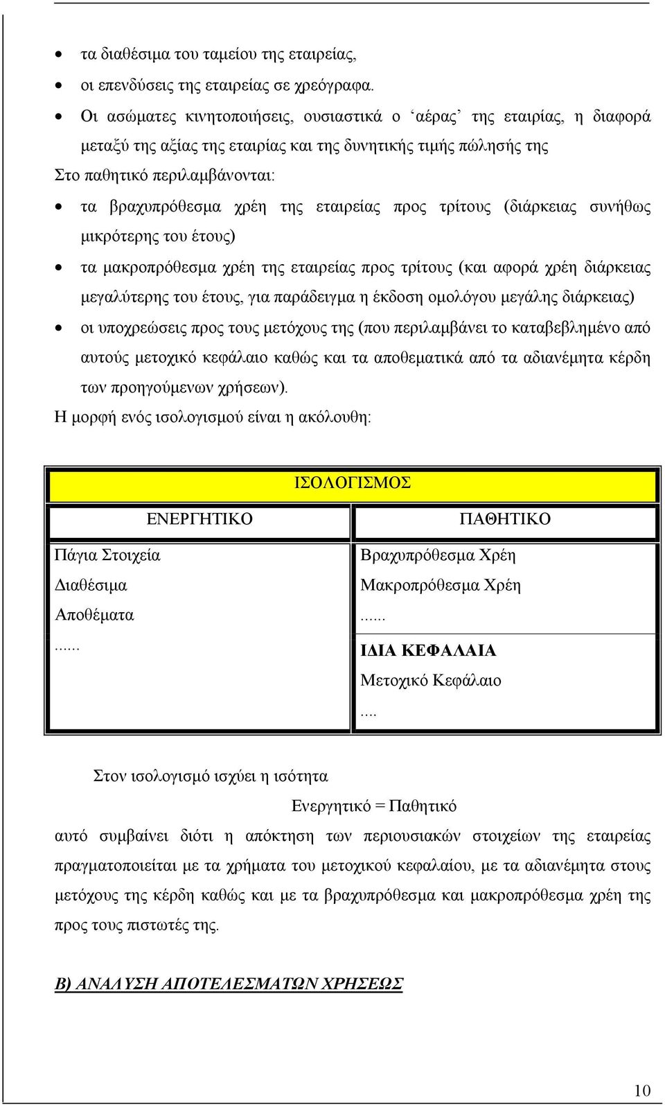 προς τρίτους (διάρκειας υνήθως µικρότερης του έτους) τα µακροπρόθεµα χρέη της εταιρείας προς τρίτους (και αφορά χρέη διάρκειας µεγαλύτερης του έτους, για παράδειγµα η έκδοη οµολόγου µεγάλης