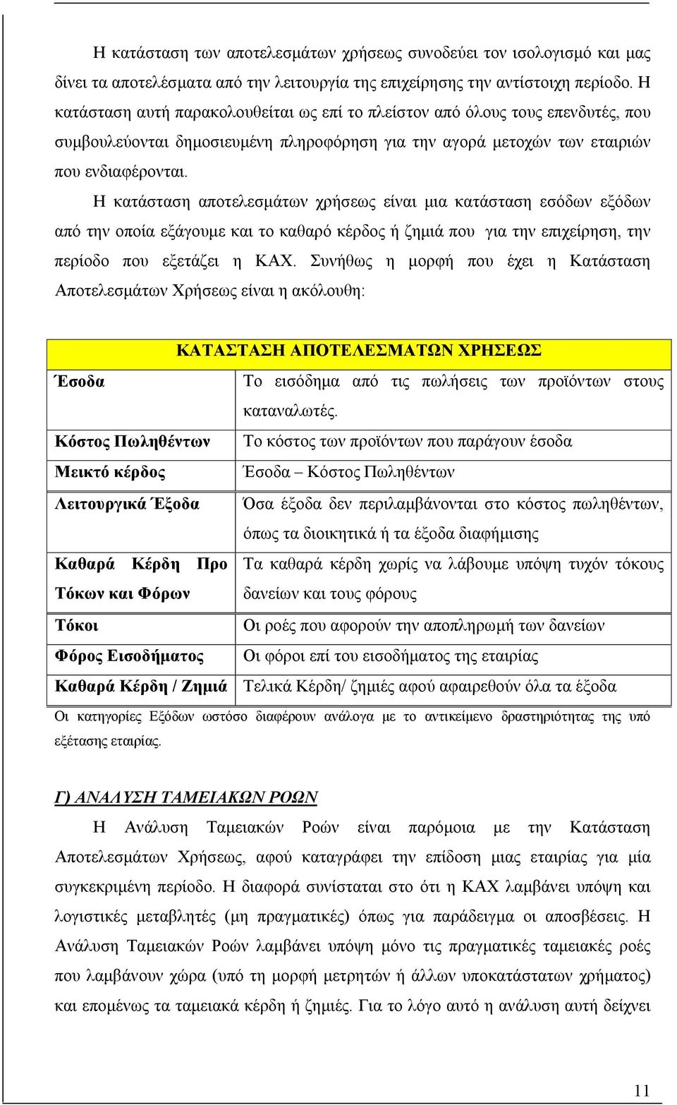 Η κατάταη αποτελεµάτων χρήεως είναι µια κατάταη εόδων εξόδων από την οποία εξάγουµε και το καθαρό κέρδος ή ζηµιά που για την επιχείρηη, την περίοδο που εξετάζει η ΚΑΧ.