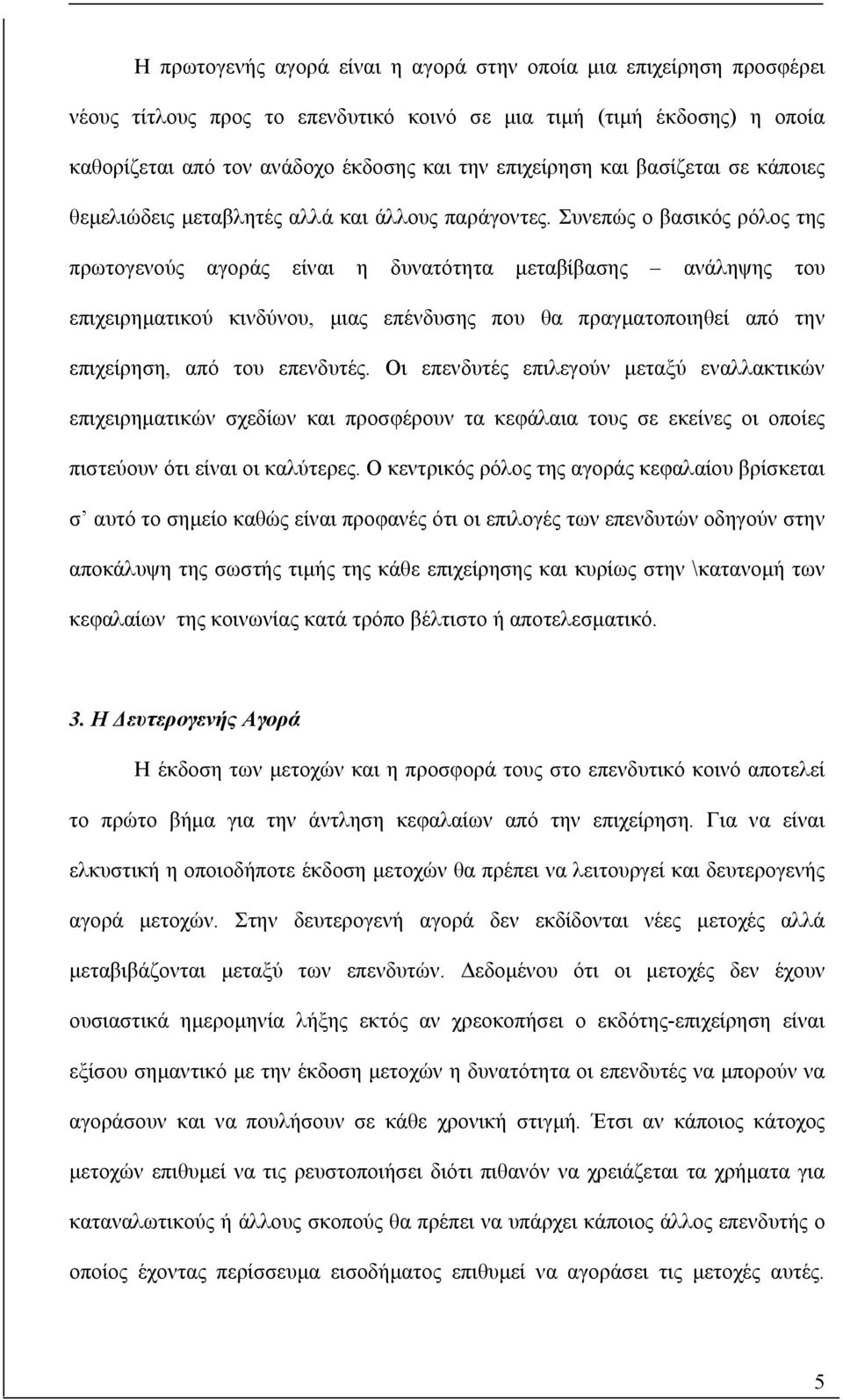 Συνεπώς ο βαικός ρόλος της πρωτογενούς αγοράς είναι η δυνατότητα µεταβίβαης ανάληψης του επιχειρηµατικού κινδύνου, µιας επένδυης που θα πραγµατοποιηθεί από την επιχείρηη, από του επενδυτές.