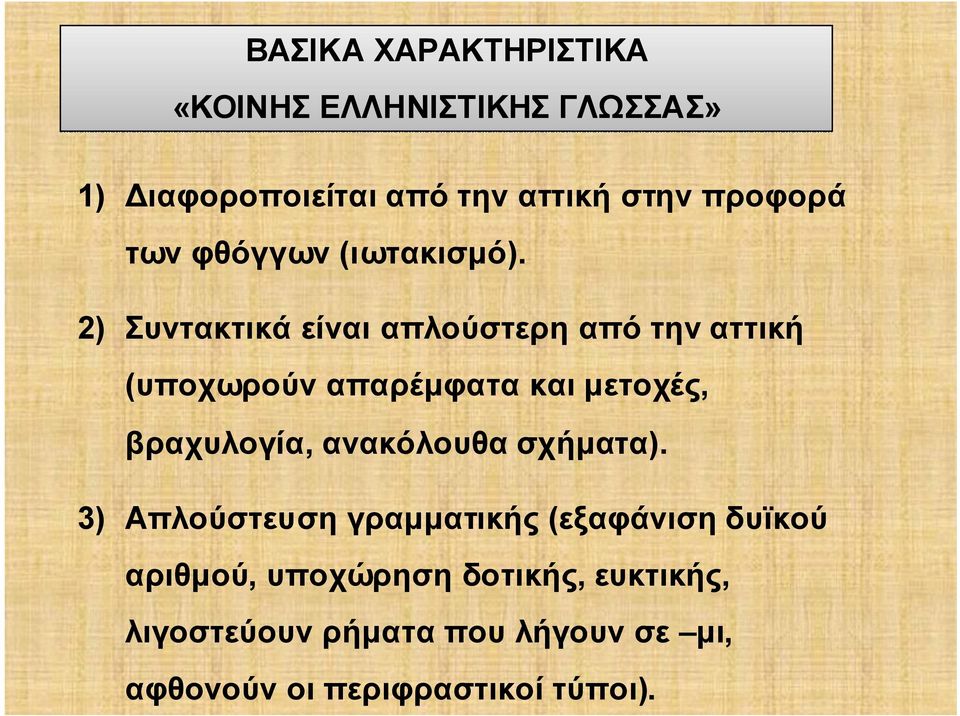 2) Συντακτικά είναι απλούστερη από την αττική (υποχωρούν απαρέμφατα και μετοχές, βραχυλογία,