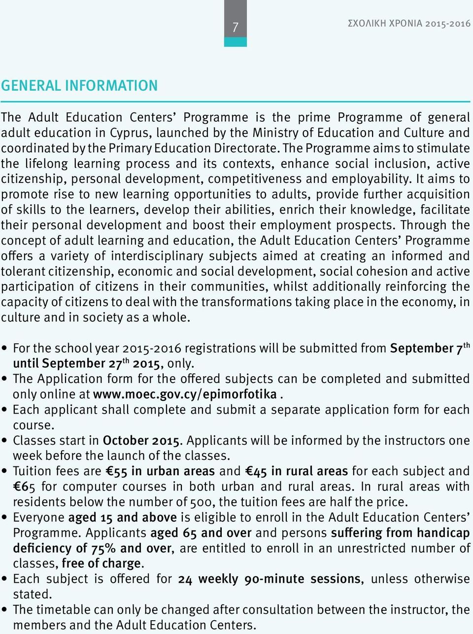 The Programme aims to stimulate the lifelong learning process and its contexts, enhance social inclusion, active citizenship, personal development, competitiveness and employability.