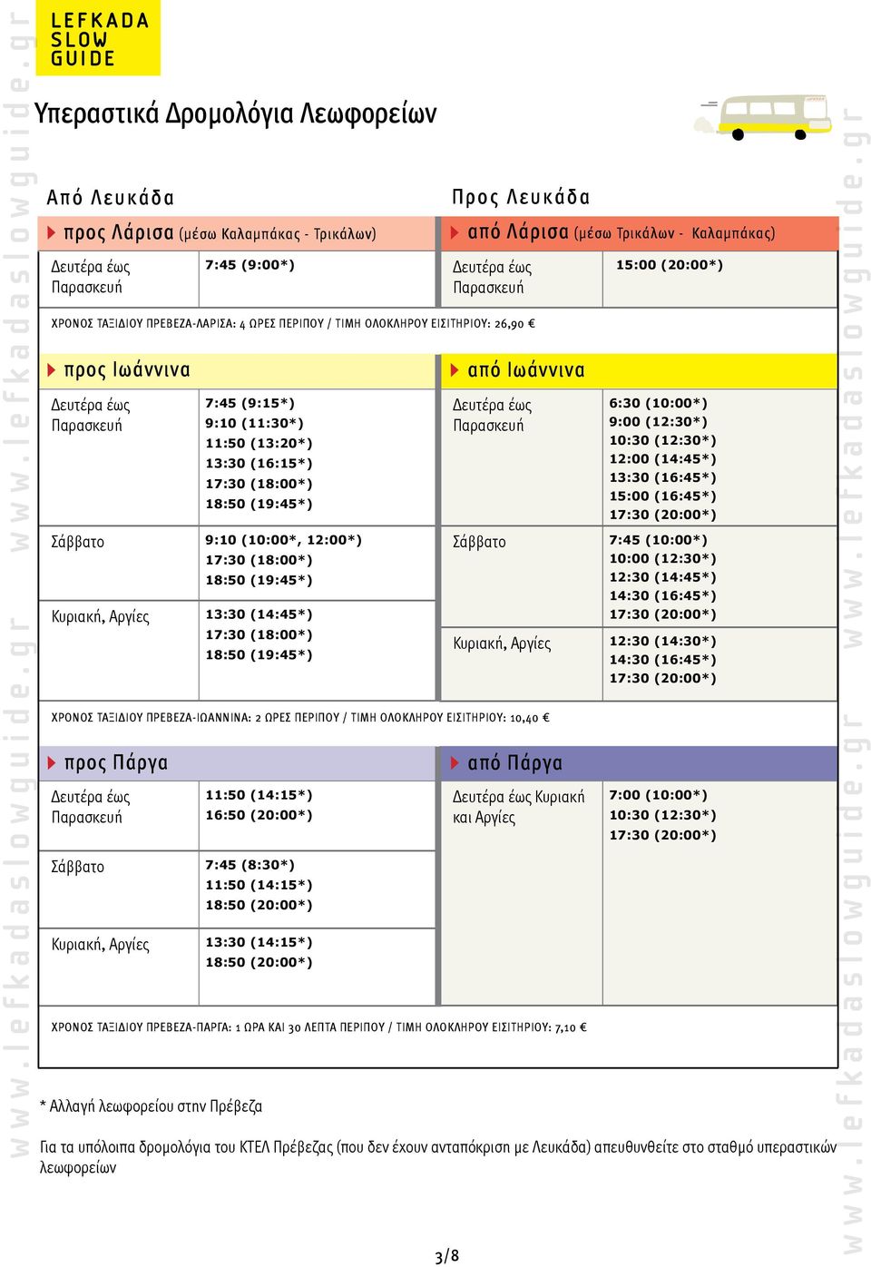 Αργίες 13:30 (14:15*) 18:50 (20:00*) ΧΡΟΝΟΣ ΤΑΞΙΔΙΟΥ ΠΡΕΒΕΖΑ-ΛΑΡΙΣΑ: 4 ΩΡΕΣ ΠΕΡΙΠΟΥ / ΤΙΜΗ ΟΛΟΚΛΗΡΟΥ ΕΙΣΙΤΗΡΙΟΥ: 26,90 προς Ιωάννινα προς Πάργα Προς Λευκάδα από Λάρισα (μέσω Τρικάλων - Καλαμπάκας)