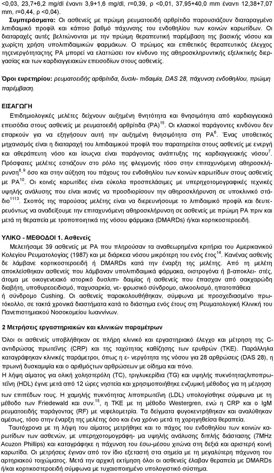 Οη δηαηαξαρέο απηέο βειηηώλνληαη κε ηελ πξώηκε ζεξαπεπηηθή παξέκβαζε ηεο βαζηθήο λόζνπ θαη ρσξίοηε ρξήζε ππνιηπηδαηκηθώλ θαξκάθσλ.