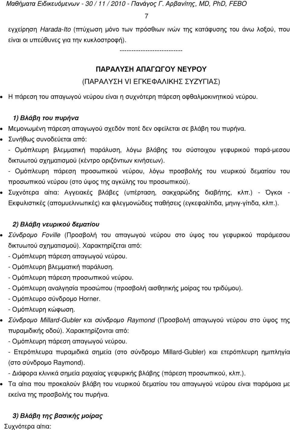 1) Βλάβη του πυρήνα Μεµονωµένη πάρεση απαγωγού σχεδόν ποτέ δεν οφείλεται σε βλάβη του πυρήνα.