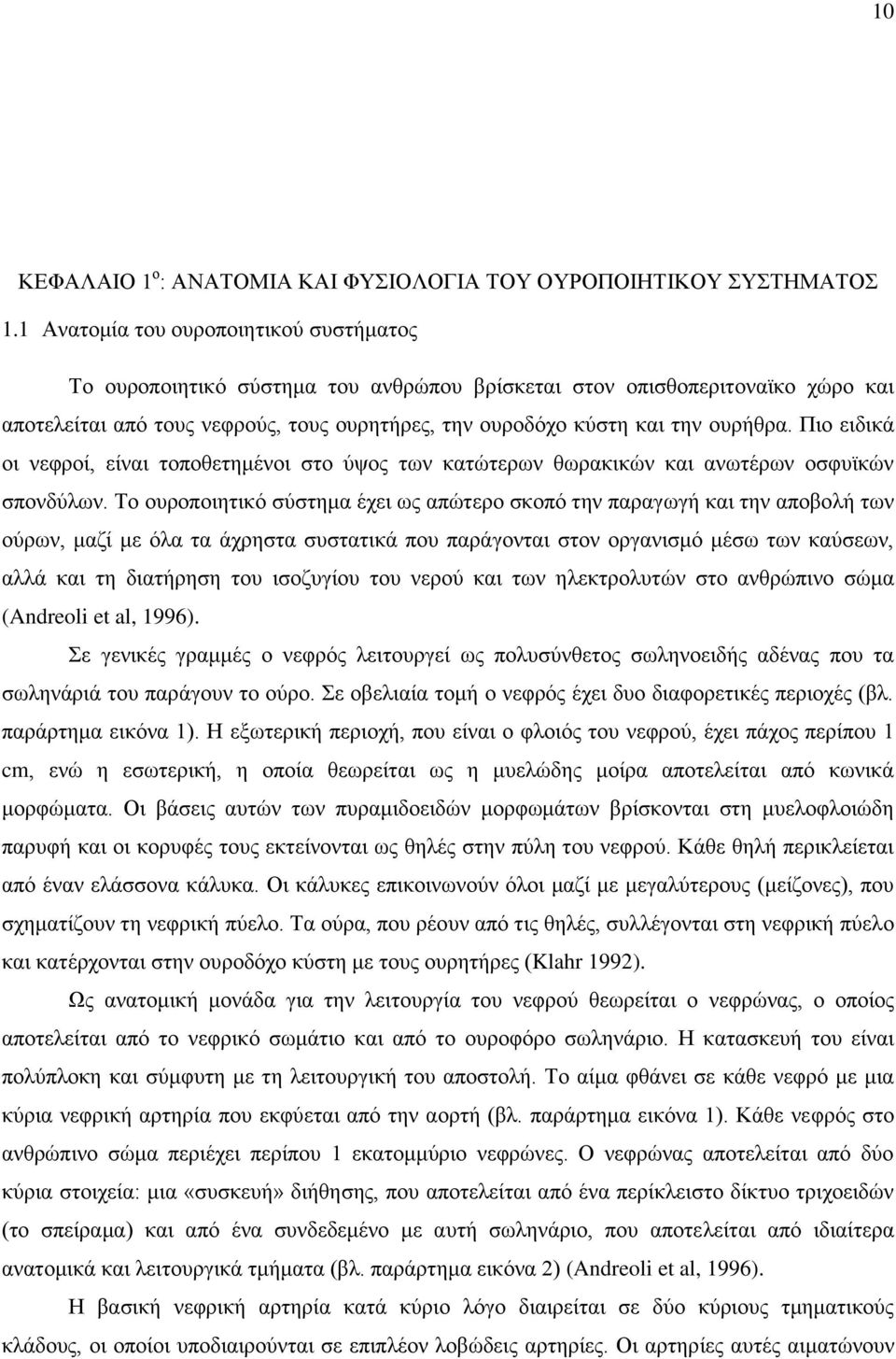 Πιο ειδικά οι νεφροί, είναι τοποθετημένοι στο ύψος των κατώτερων θωρακικών και ανωτέρων οσφυϊκών σπονδύλων.