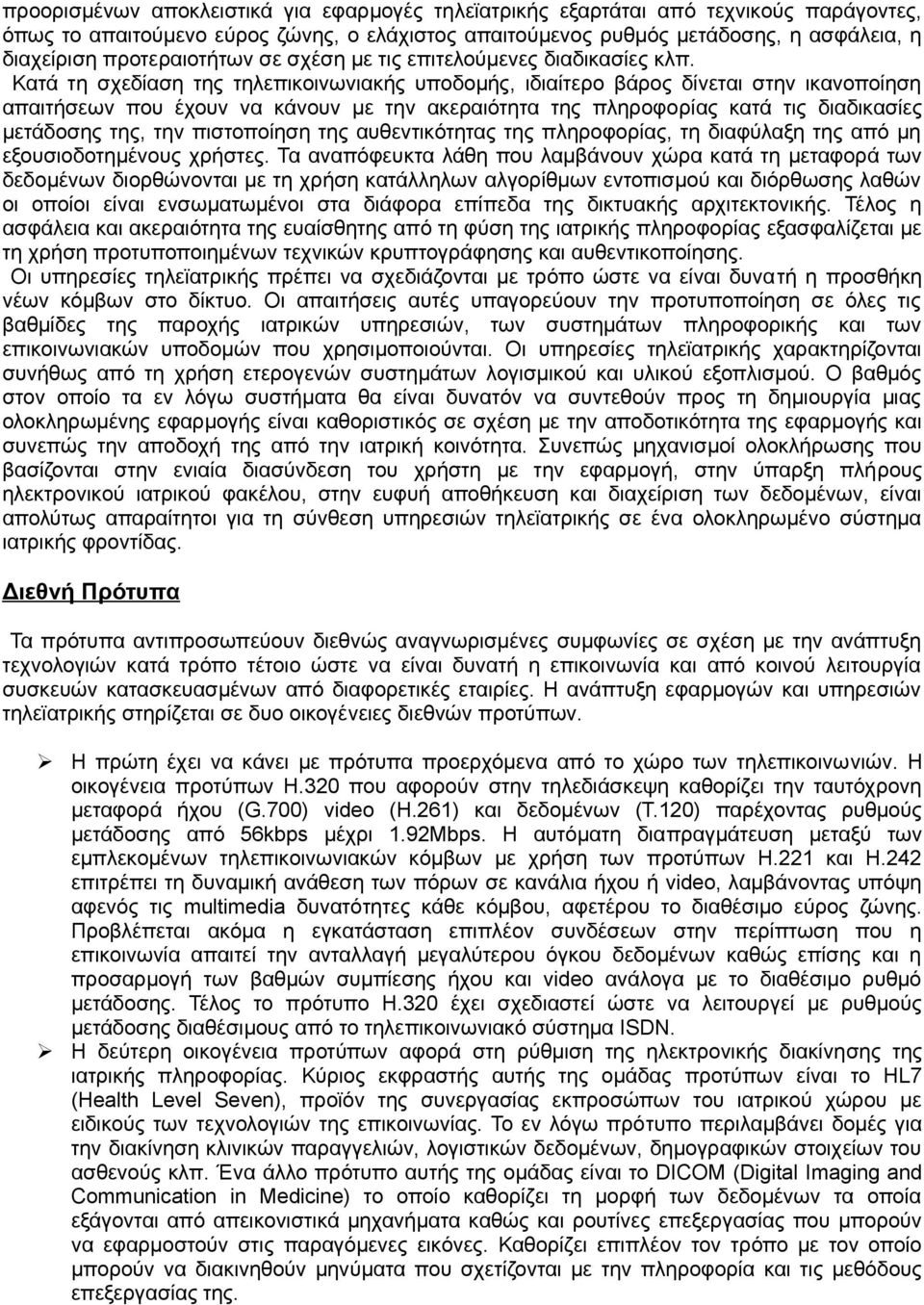 Κατά τη σχεδίαση της τηλεπικοινωνιακής υποδομής, ιδιαίτερο βάρος δίνεται στην ικανοποίηση απαιτήσεων που έχουν να κάνουν με την ακεραιότητα της πληροφορίας κατά τις διαδικασίες μετάδοσης της, την