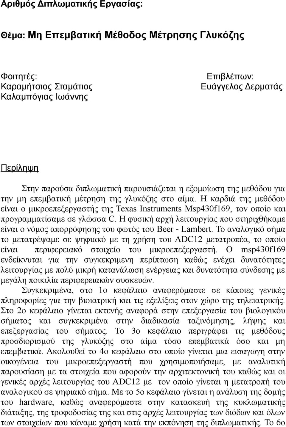 Η καρδιά της μεθόδου είναι ο μικροεπεξεργαστής της Texas Instruments Msp430f169, τον οποίο και προγραμματίσαμε σε γλώσσα C.