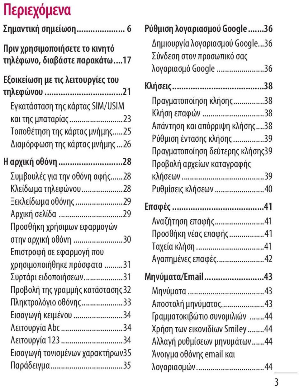 ..29 Προσθήκη χρήσιμων εφαρμογών στην αρχική οθόνη...30 Επιστροφή σε εφαρμογή που χρησιμοποιήθηκε πρόσφατα...31 Συρτάρι ειδοποιήσεων...31 Προβολή της γραμμής κατάστασης 32 Πληκτρολόγιο οθόνης.