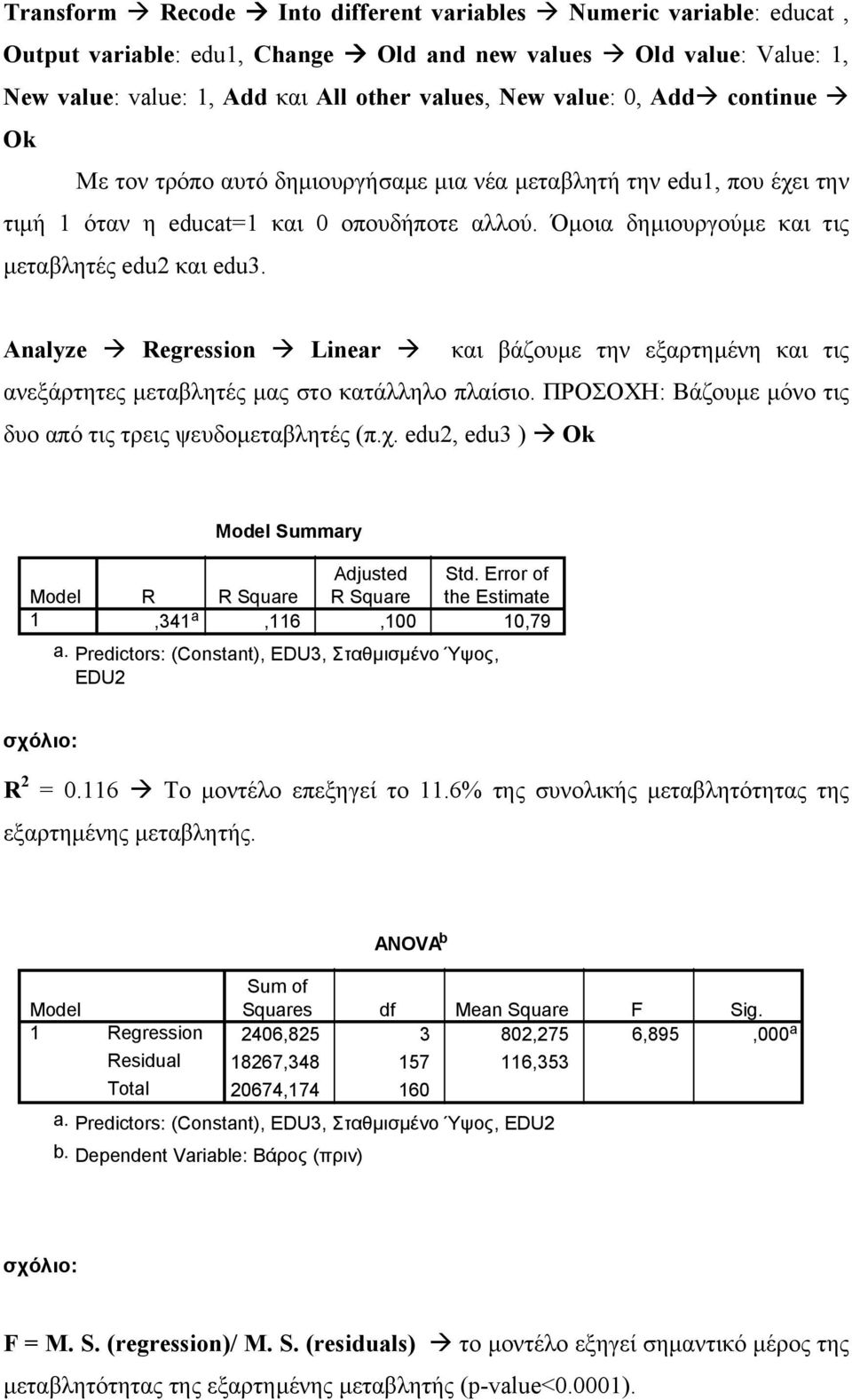 Analyze # Regression # Linear # και βάζουµε την εξαρτηµένη και τις ανεξάρτητες µεταβλητές µας στο κατάλληλο πλαίσιο. ΠΡΟΣΟΧΗ: Βάζουµε µόνο τις δυο από τις τρεις ψευδοµεταβλητές (π.χ.