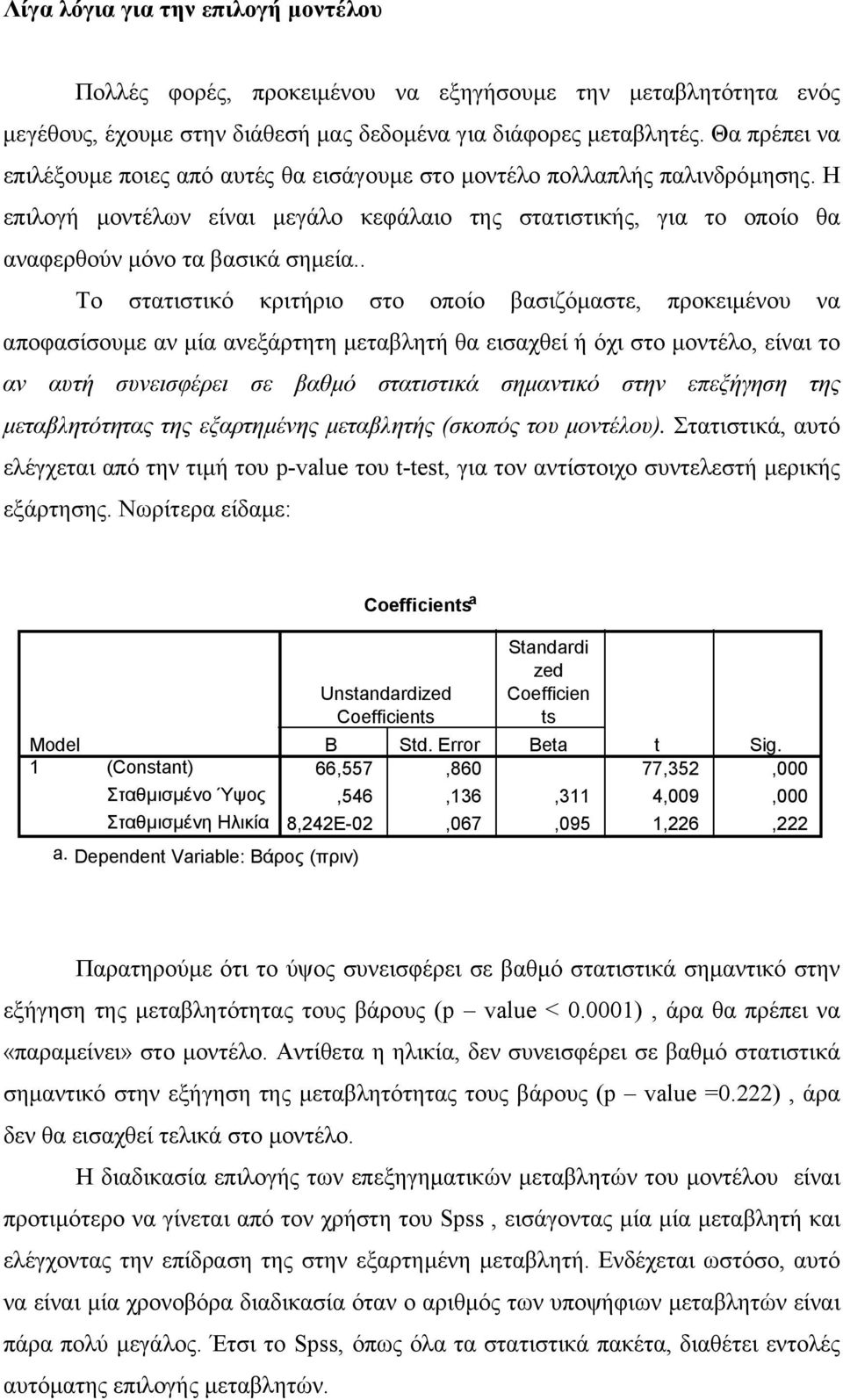 . Το στατιστικό κριτήριο στο οποίο βασιζόµαστε, προκειµένου να αποφασίσουµε αν µία ανεξάρτητη µεταβλητή θα εισαχθεί ή όχι στο µοντέλο, είναι το αν αυτή συνεισφέρει σε βαθµό στατιστικά σηµαντικό στην