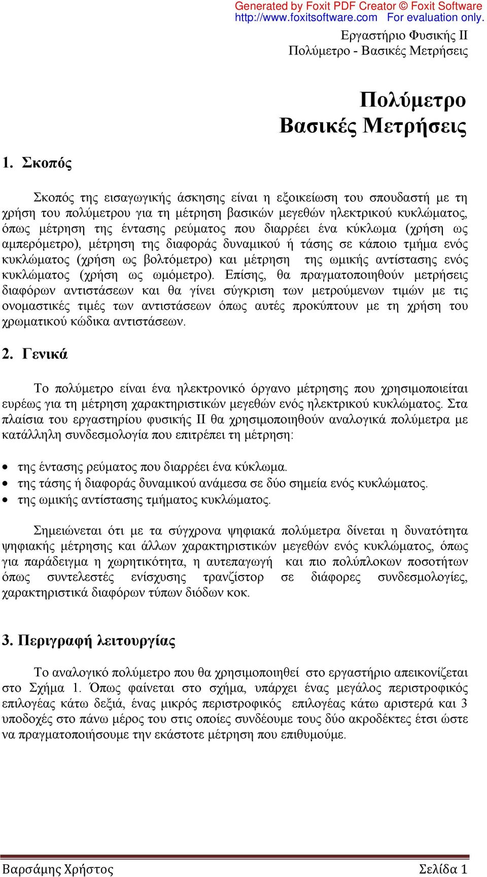 ένα κύκλωμα (χρήση ως αμπερόμετρο), μέτρηση της διαφοράς δυναμικού ή τάσης σε κάποιο τμήμα ενός κυκλώματος (χρήση ως βολτόμετρο) και μέτρηση της ωμικής αντίστασης ενός κυκλώματος (χρήση ως ωμόμετρο).