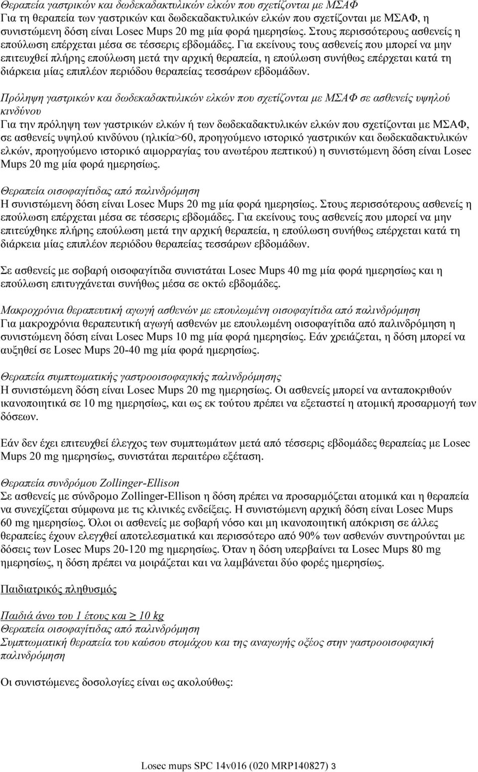 Για εκείνους τους ασθενείς που μπορεί να μην επιτευχθεί πλήρης επούλωση μετά την αρχική θεραπεία, η επούλωση συνήθως επέρχεται κατά τη διάρκεια μίας επιπλέον περιόδου θεραπείας τεσσάρων εβδομάδων.