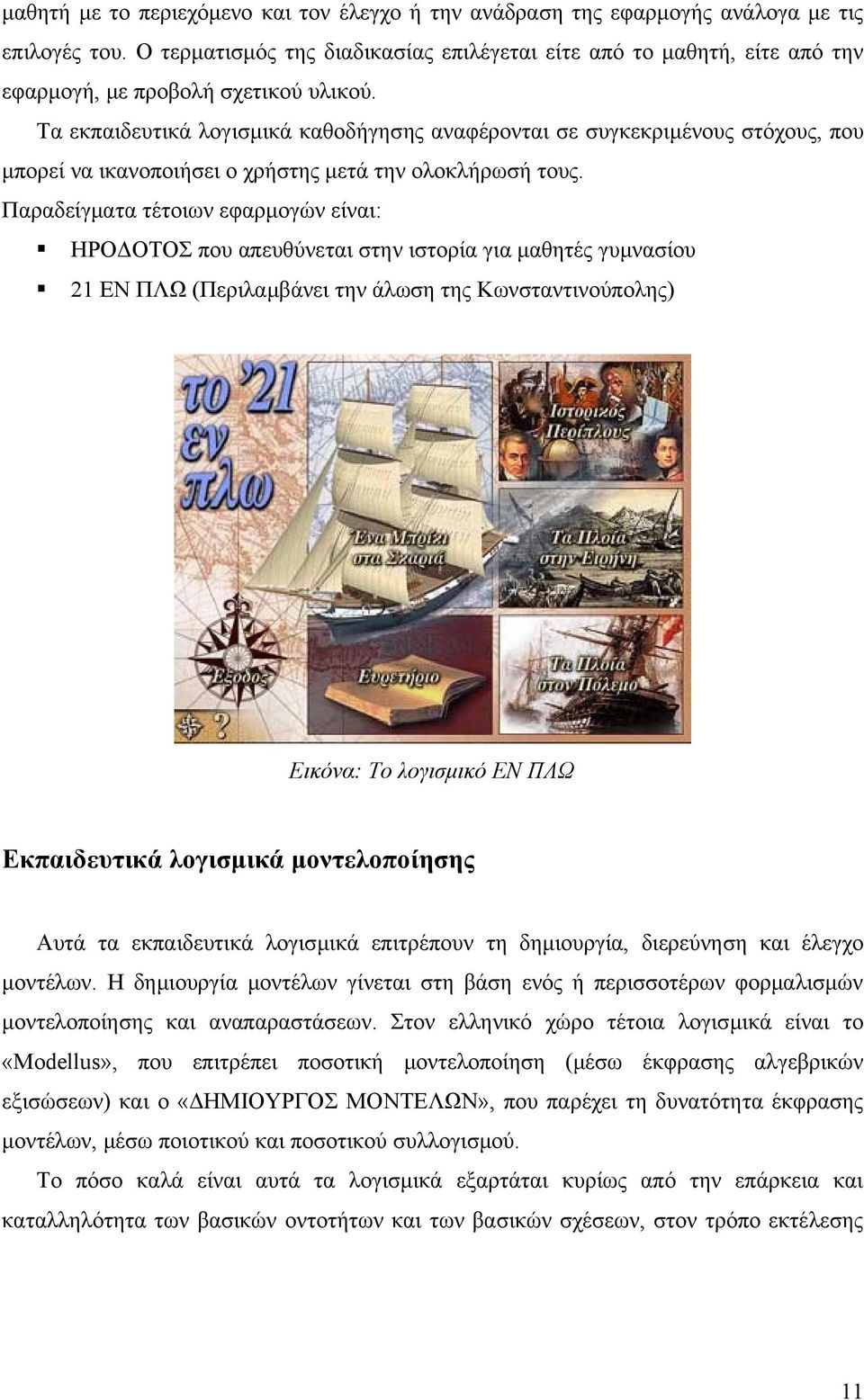 Τα εκπαιδευτικά λογισμικά καθοδήγησης αναφέρονται σε συγκεκριμένους στόχους, που μπορεί να ικανοποιήσει ο χρήστης μετά την ολοκλήρωσή τους.