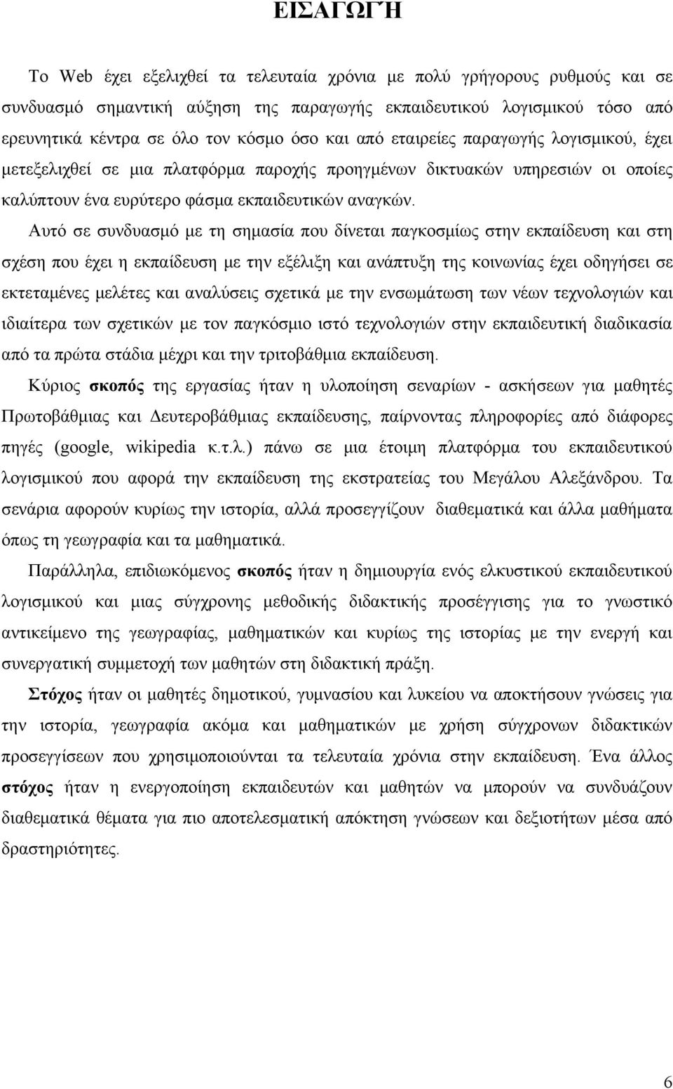 Αυτό σε συνδυασμό με τη σημασία που δίνεται παγκοσμίως στην εκπαίδευση και στη σχέση που έχει η εκπαίδευση με την εξέλιξη και ανάπτυξη της κοινωνίας έχει οδηγήσει σε εκτεταμένες μελέτες και αναλύσεις