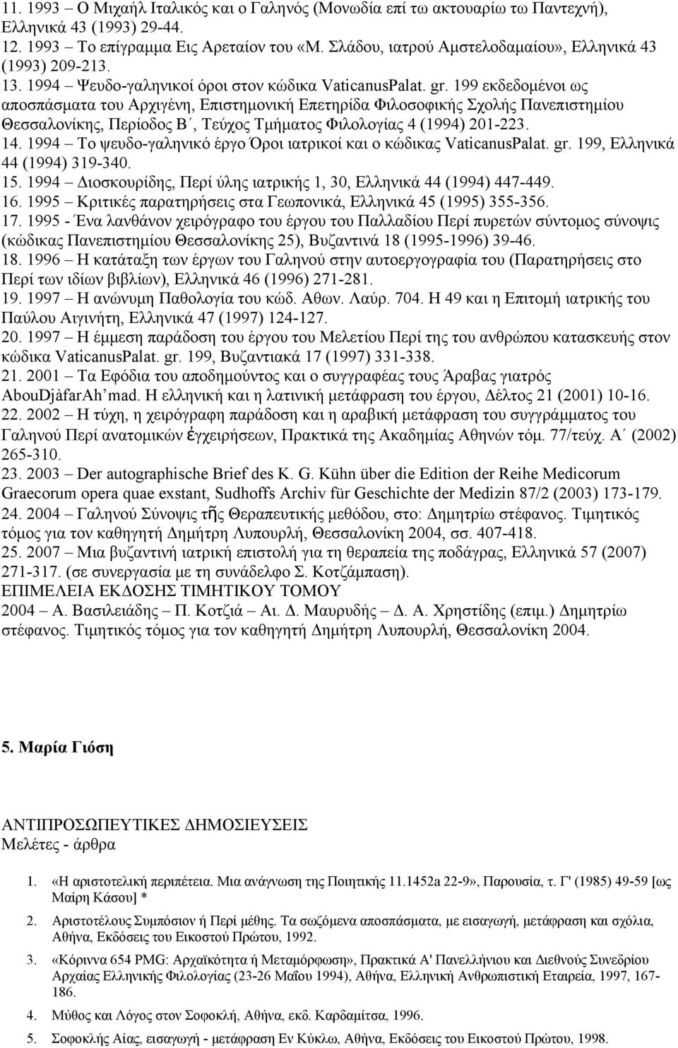 199 εκδεδομένοι ως αποσπάσματα του Αρχιγένη, Επιστημονική Επετηρίδα Φιλοσοφικής Σχολής Πανεπιστημίου Θεσσαλονίκης, Περίοδος Β, Τεύχος Τμήματος Φιλολογίας 4 (1994) 201-223. 14.