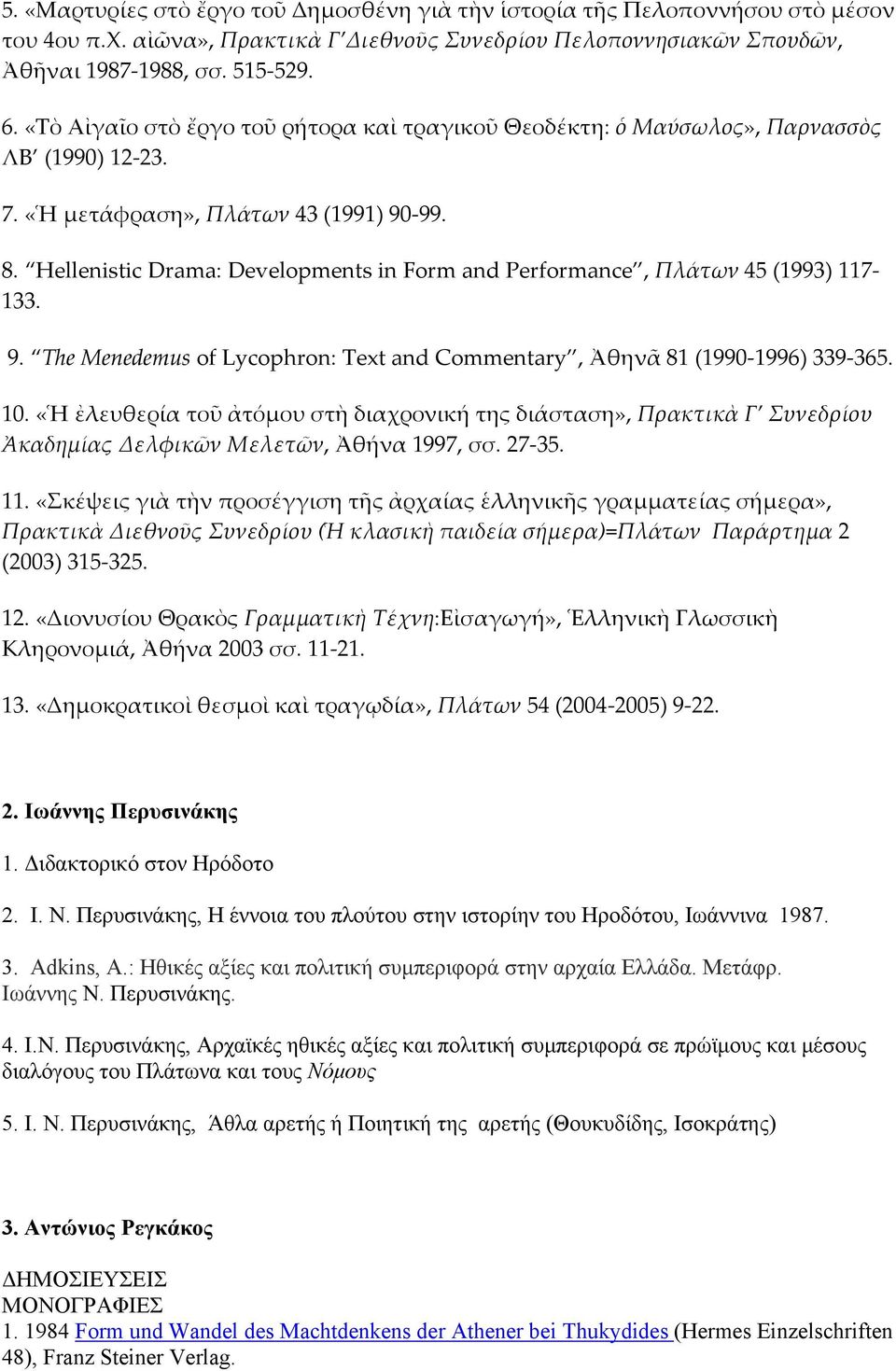 Hellenistic Drama: Developments in Form and Performance, Πλάτων 45 (1993) 117 133. 9. The Menedemus of Lycophron: Text and Commentary, Ἀθηνᾶ 81 (1990 1996) 339 365. 10.