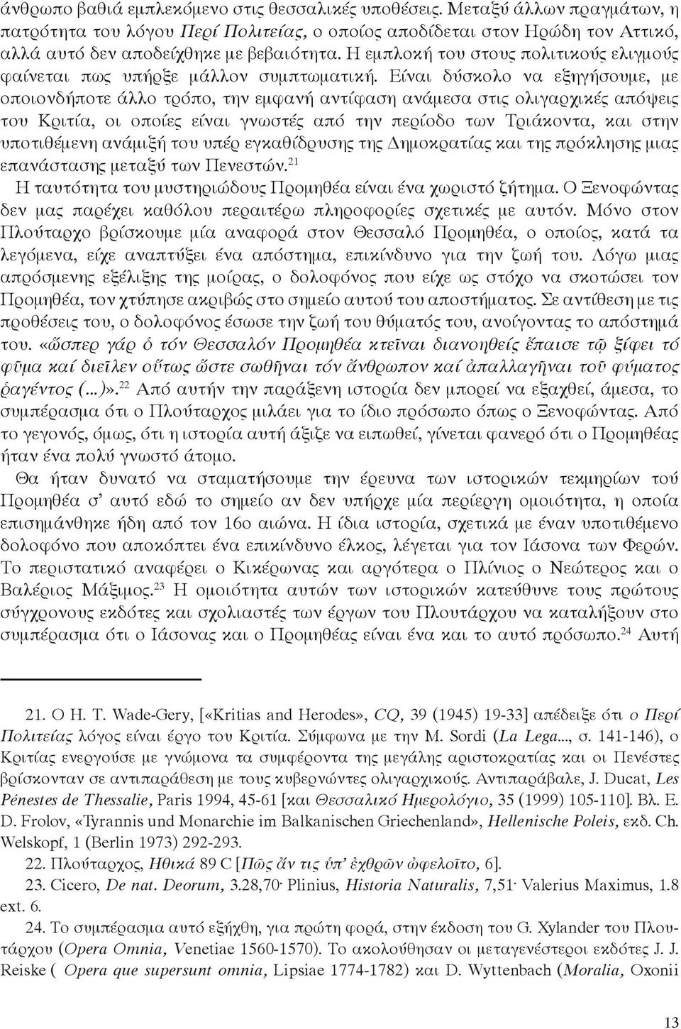 Είναι δύσκολο να εξηγήσουμε, με οποιονδήποτε άλλο τρόπο, την εμφανή αντίφαση ανάμεσα στις ολιγαρχικές απόψεις του Κριτία, οι οποίες είναι γνωστές από την περίοδο των Τριάκοντα, και στην υποτιθέμενη