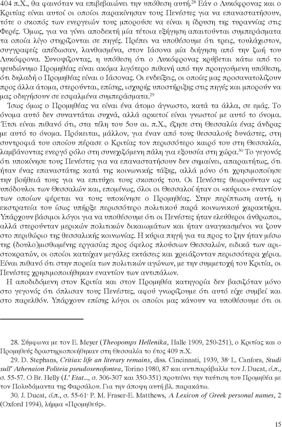 Όμως, για να γίνει αποδεκτή μία τέτοια εξήγηση απαιτούνται συμπεράσματα τα οποία λίγο στηρίζονται σε πηγές.