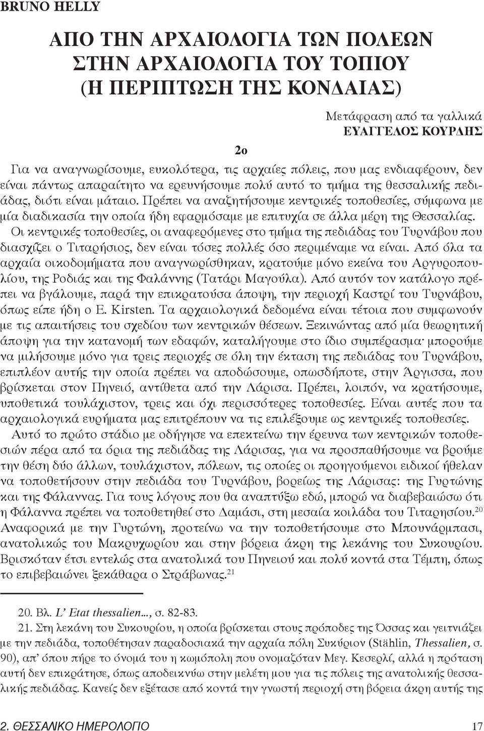 Πρέπει να αναζητήσουμε κεντρικές τοποθεσίες, σύμφωνα με μία διαδικασία την οποία ήδη εφαρμόσαμε με επιτυχία σε άλλα μέρη της Θεσσαλίας.